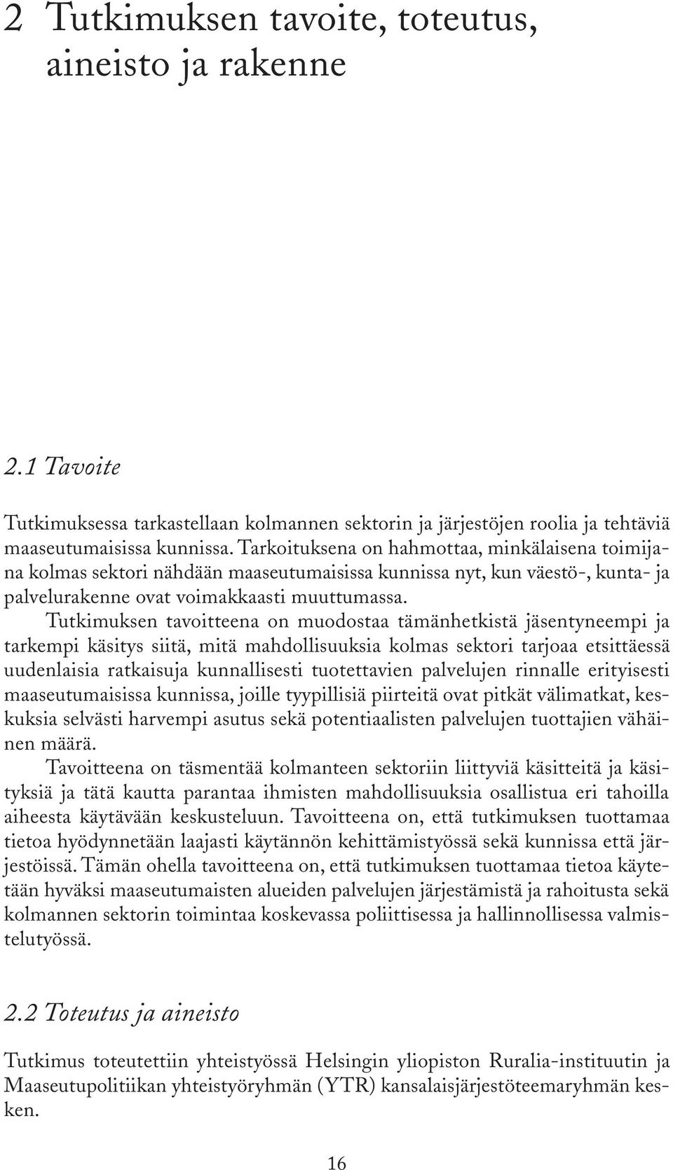 Tutkimuksen tavoitteena on muodostaa tämänhetkistä jäsentyneempi ja tarkempi käsitys siitä, mitä mahdollisuuksia kolmas sektori tarjoaa etsittäessä uudenlaisia ratkaisuja kunnallisesti tuotettavien