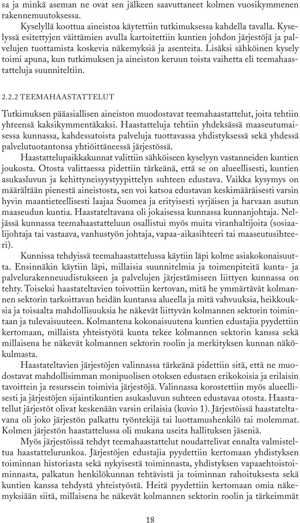 Lisäksi sähköinen kysely toimi apuna, kun tutkimuksen ja aineiston keruun toista vaihetta eli teemahaastatteluja suunniteltiin. 2.