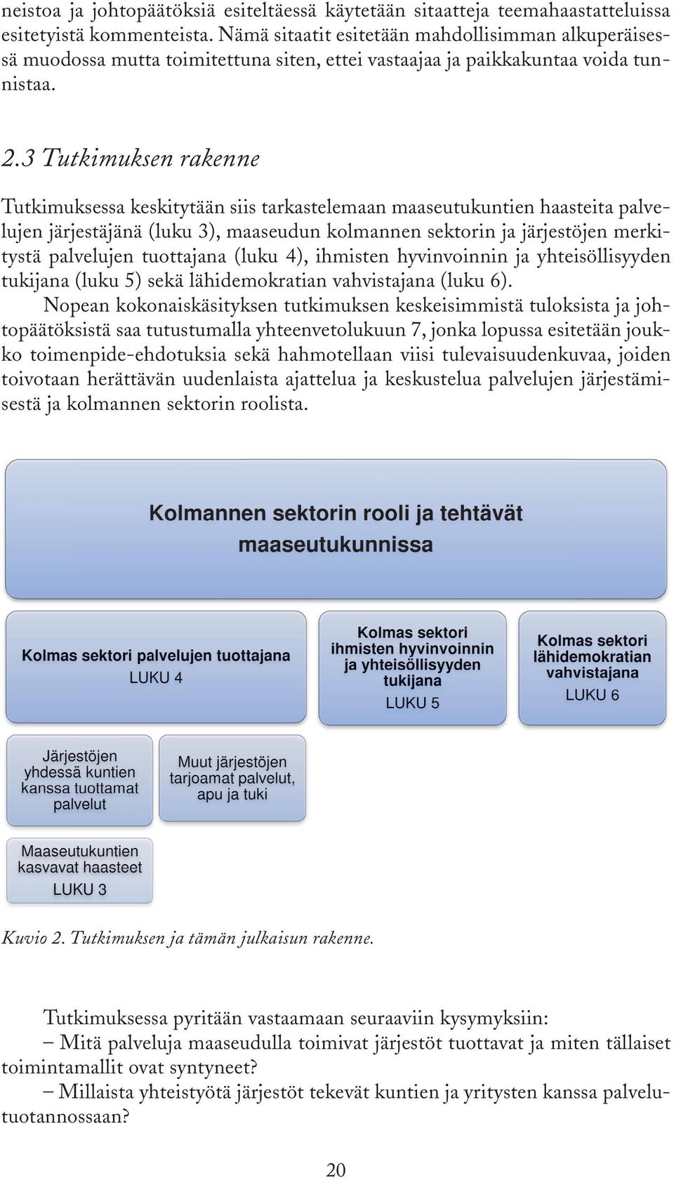 3 Tutkimuksen rakenne Tutkimuksessa keskitytään siis tarkastelemaan maaseutukuntien haasteita palvelujen järjestäjänä (luku 3), maaseudun kolmannen sektorin ja järjestöjen merkitystä palvelujen