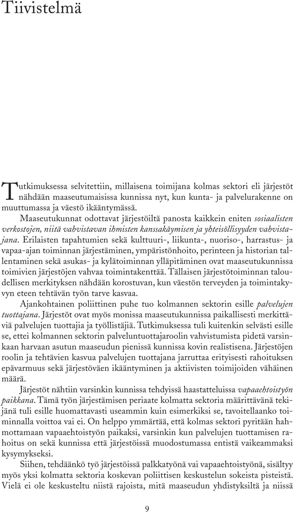 Erilaisten tapahtumien sekä kulttuuri-, liikunta-, nuoriso-, harrastus- ja vapaa-ajan toiminnan järjestäminen, ympäristönhoito, perinteen ja historian tallentaminen sekä asukas- ja kylätoiminnan