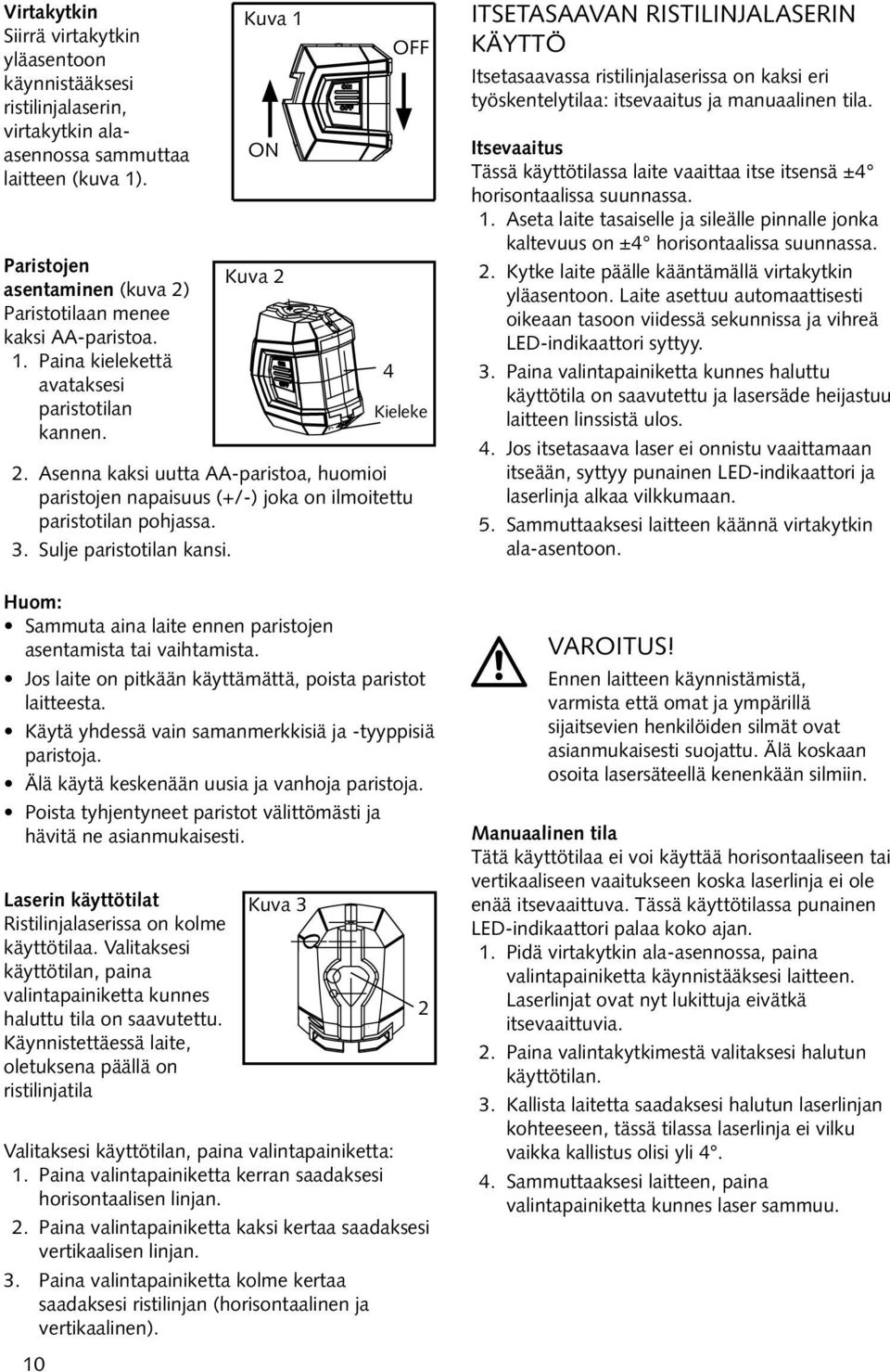 Valitaksesi käyttötilan, paina valintapainiketta kunnes haluttu tila on saavutettu. Käynnistettäessä laite, oletuksena päällä on ristilinjatila 10 Kuva 1 ON Kuva 2 4 Kieleke 2.