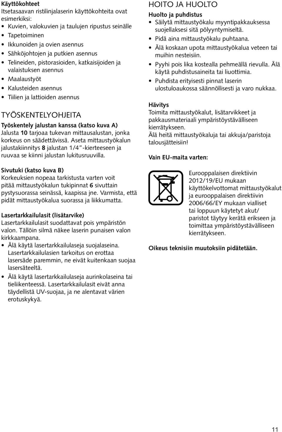 Jalusta 10 tarjoaa tukevan mittausalustan, jonka korkeus on säädettävissä. Aseta mittaustyökalun jalustakiinnitys 8 jalustan 1/4 -kierteeseen ja ruuvaa se kiinni jalustan lukitusruuvilla.