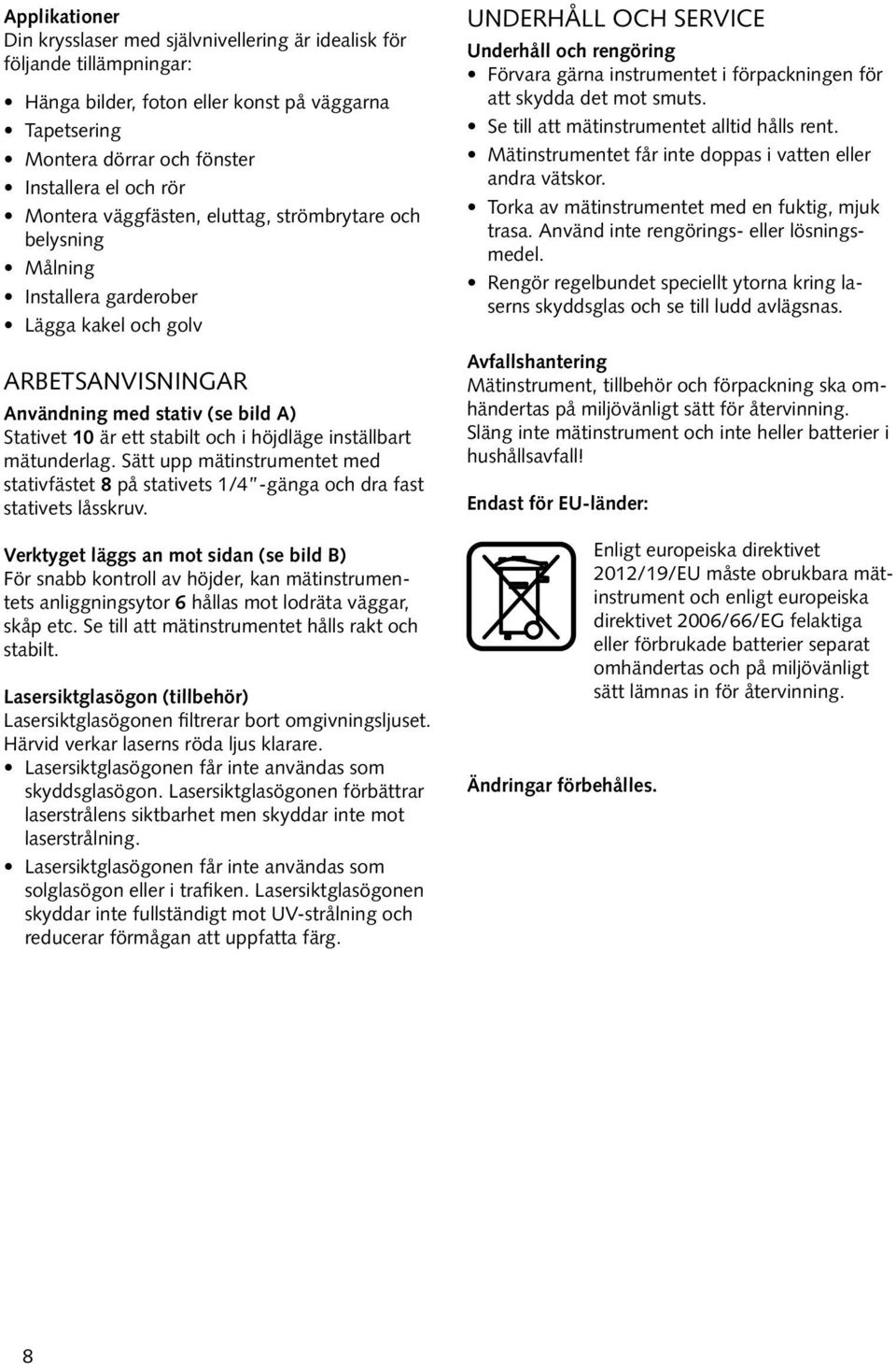 höjdläge inställbart mätunderlag. Sätt upp mätinstrumentet med stativfästet 8 på stativets 1/4 -gänga och dra fast stativets låsskruv.