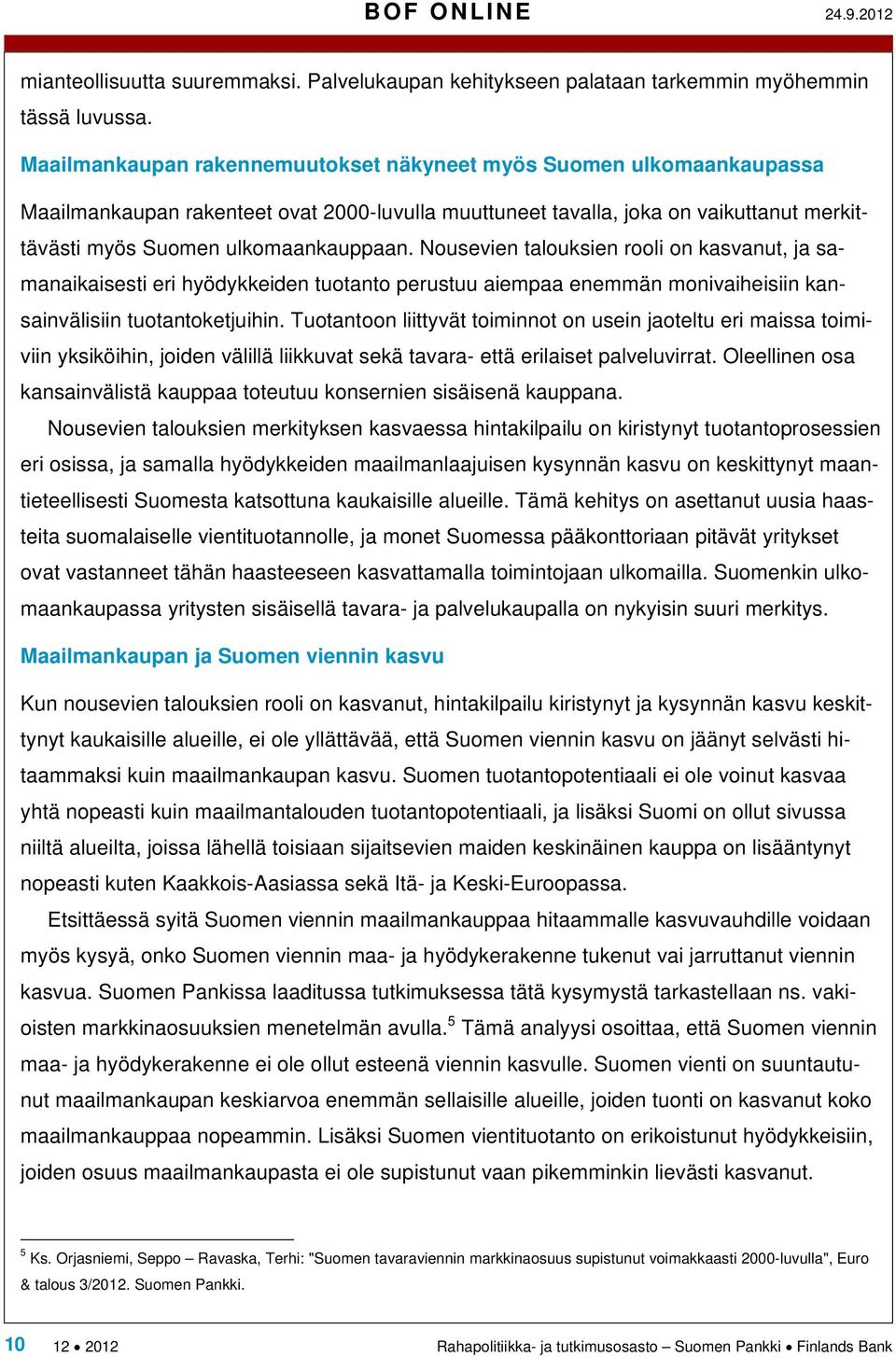 Nousevien talouksien rooli on kasvanut, ja samanaikaisesti eri hyödykkeiden tuotanto perustuu aiempaa enemmän monivaiheisiin kansainvälisiin tuotantoketjuihin.