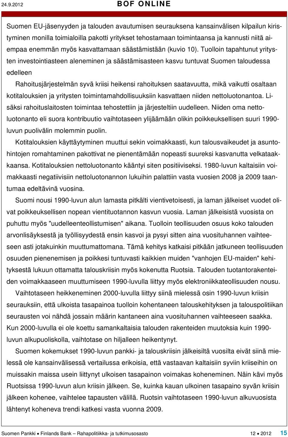 Tuolloin tapahtunut yritysten investointiasteen aleneminen ja säästämisasteen kasvu tuntuvat Suomen taloudessa edelleen Rahoitusjärjestelmän syvä kriisi heikensi rahoituksen saatavuutta, mikä