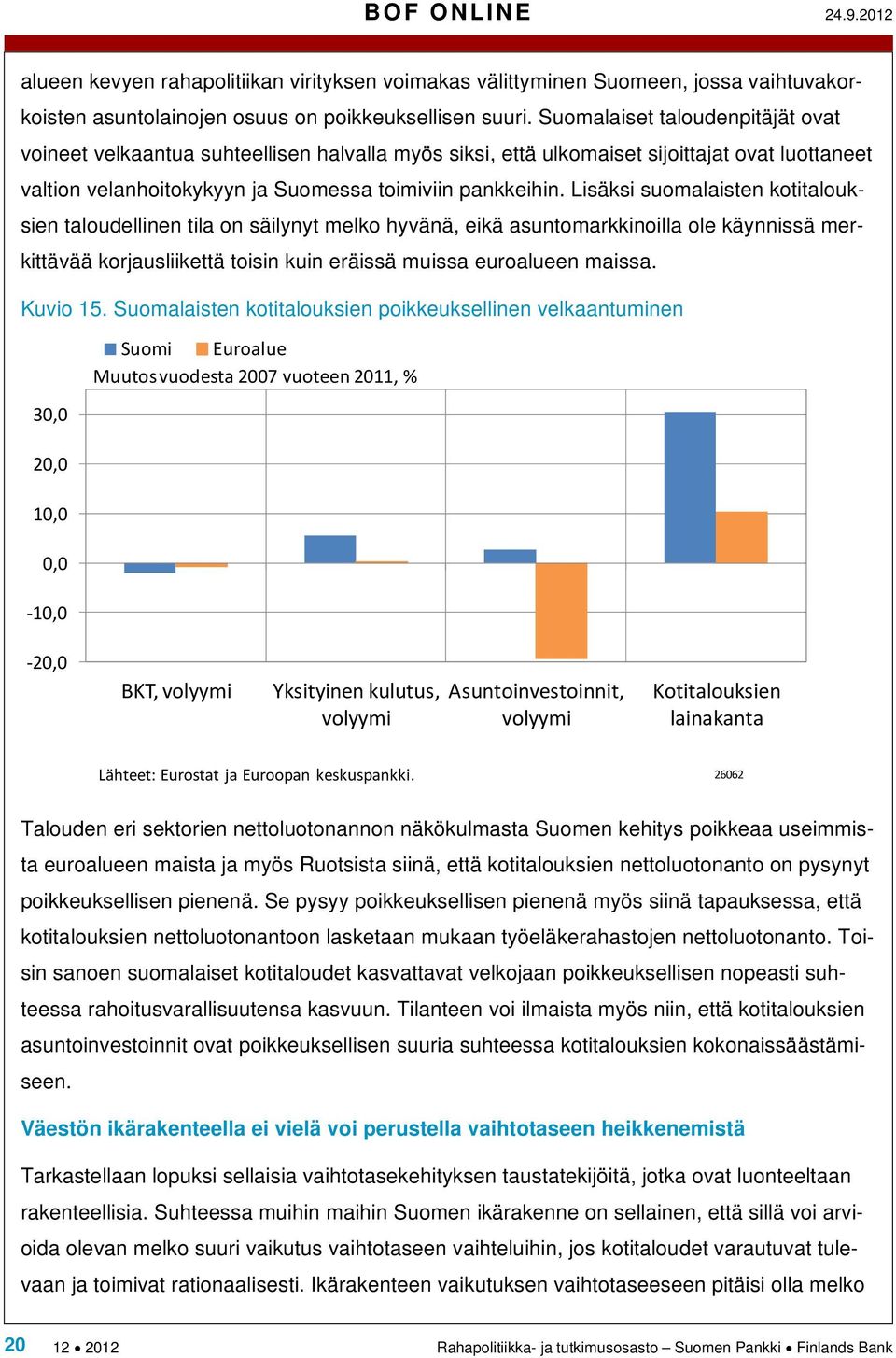 Lisäksi suomalaisten kotitalouksien taloudellinen tila on säilynyt melko hyvänä, eikä asuntomarkkinoilla ole käynnissä merkittävää korjausliikettä toisin kuin eräissä muissa euroalueen maissa.