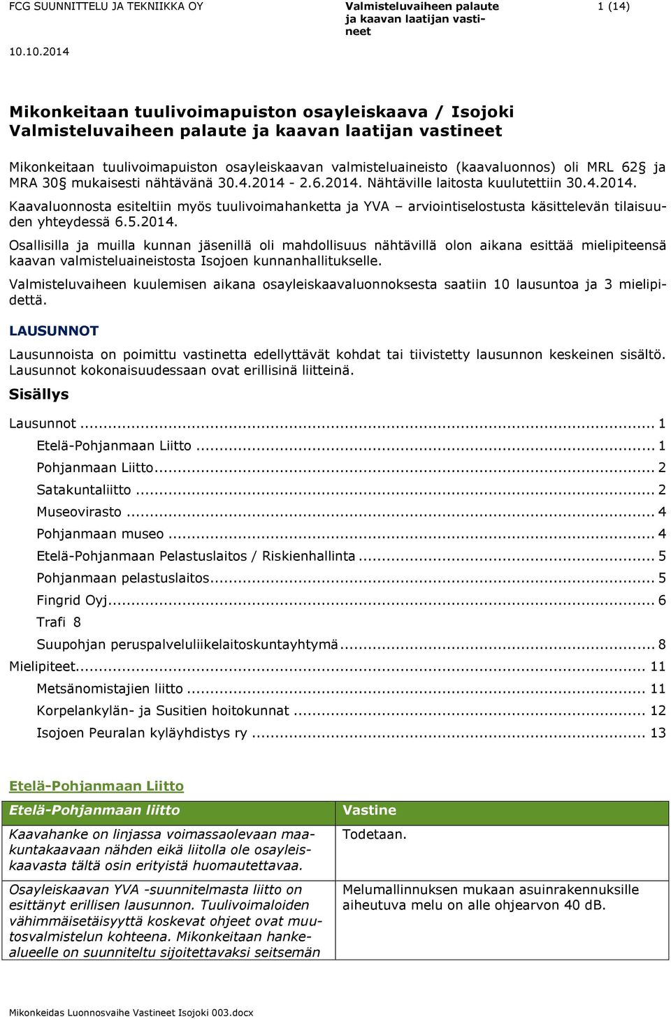 Valmisteluvaiheen kuulemisen aikana osayleiskaavaluonnoksesta saatiin 10 lausuntoa ja 3 mielipidettä.