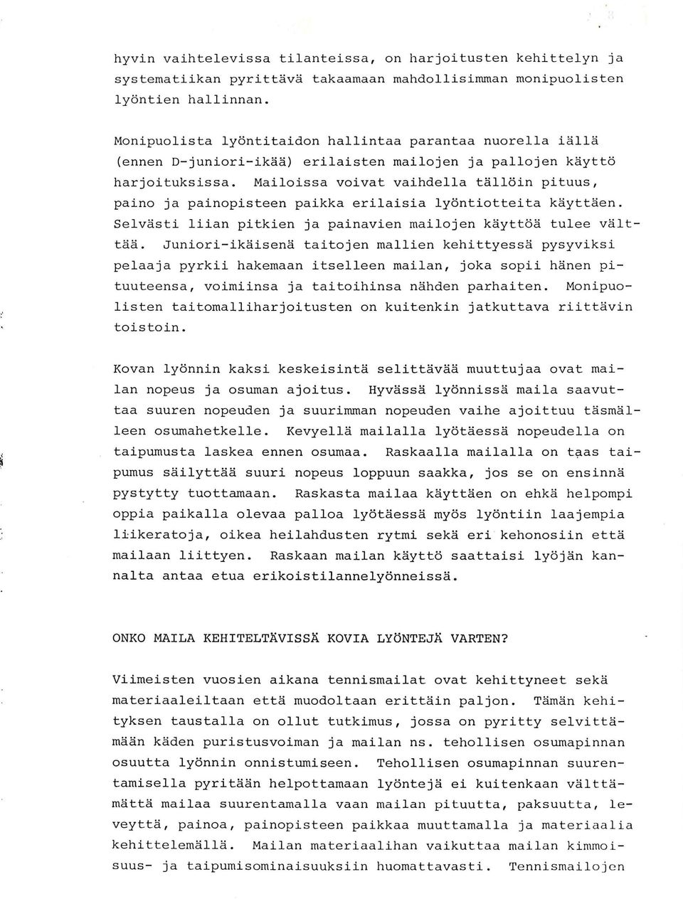 Mailoissa voivat vaihdella tällöin pituus, paino ja painopisteen paikka erilaisia lyöntiotteita käyttäen. Selvästi liian pitkien ja painavien mailojen käyttöä tulee välttää.