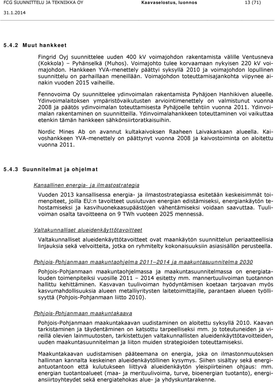 Voimajohdon toteuttamisajankohta viipynee ainakin vuoden 2015 vaiheille. Fennovoima Oy suunnittelee ydinvoimalan rakentamista Pyhäjoen Hanhikiven alueelle.