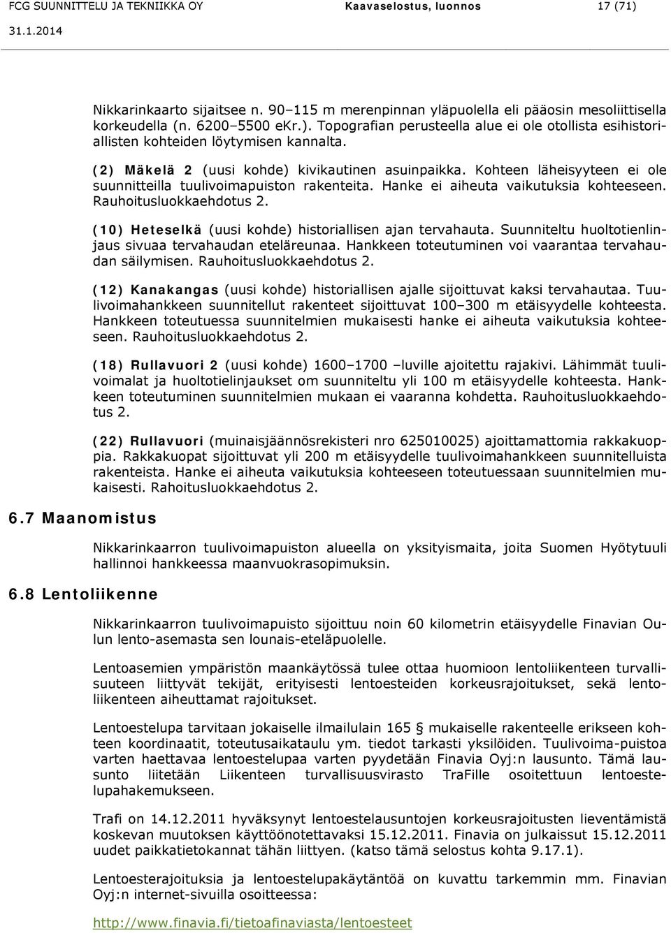 (2) Mäkelä 2 (uusi kohde) kivikautinen asuinpaikka. Kohteen läheisyyteen ei ole suunnitteilla tuulivoimapuiston rakenteita. Hanke ei aiheuta vaikutuksia kohteeseen. Rauhoitusluokkaehdotus 2.