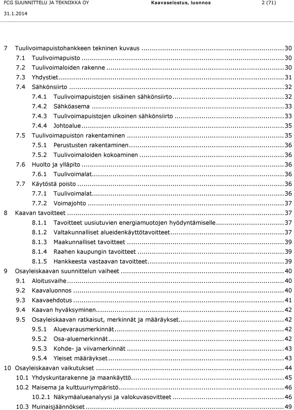 5 Tuulivoimapuiston rakentaminen... 35 7.5.1 Perustusten rakentaminen... 36 7.5.2 Tuulivoimaloiden kokoaminen... 36 7.6 Huolto ja ylläpito... 36 7.6.1 Tuulivoimalat... 36 7.7 Käytöstä poisto... 36 7.7.1 Tuulivoimalat... 36 7.7.2 Voimajohto.