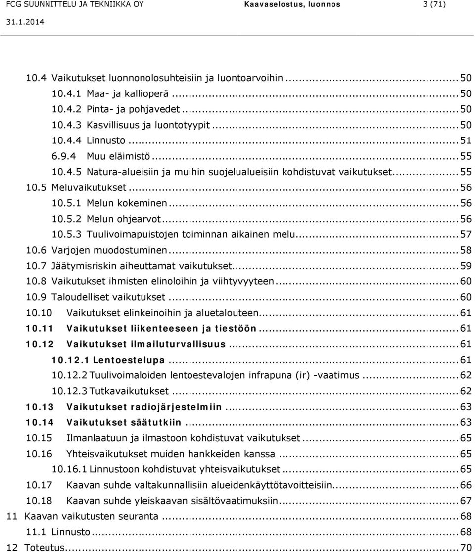 .. 56 10.5.3 Tuulivoimapuistojen toiminnan aikainen melu... 57 10.6 Varjojen muodostuminen... 58 10.7 Jäätymisriskin aiheuttamat vaikutukset... 59 10.