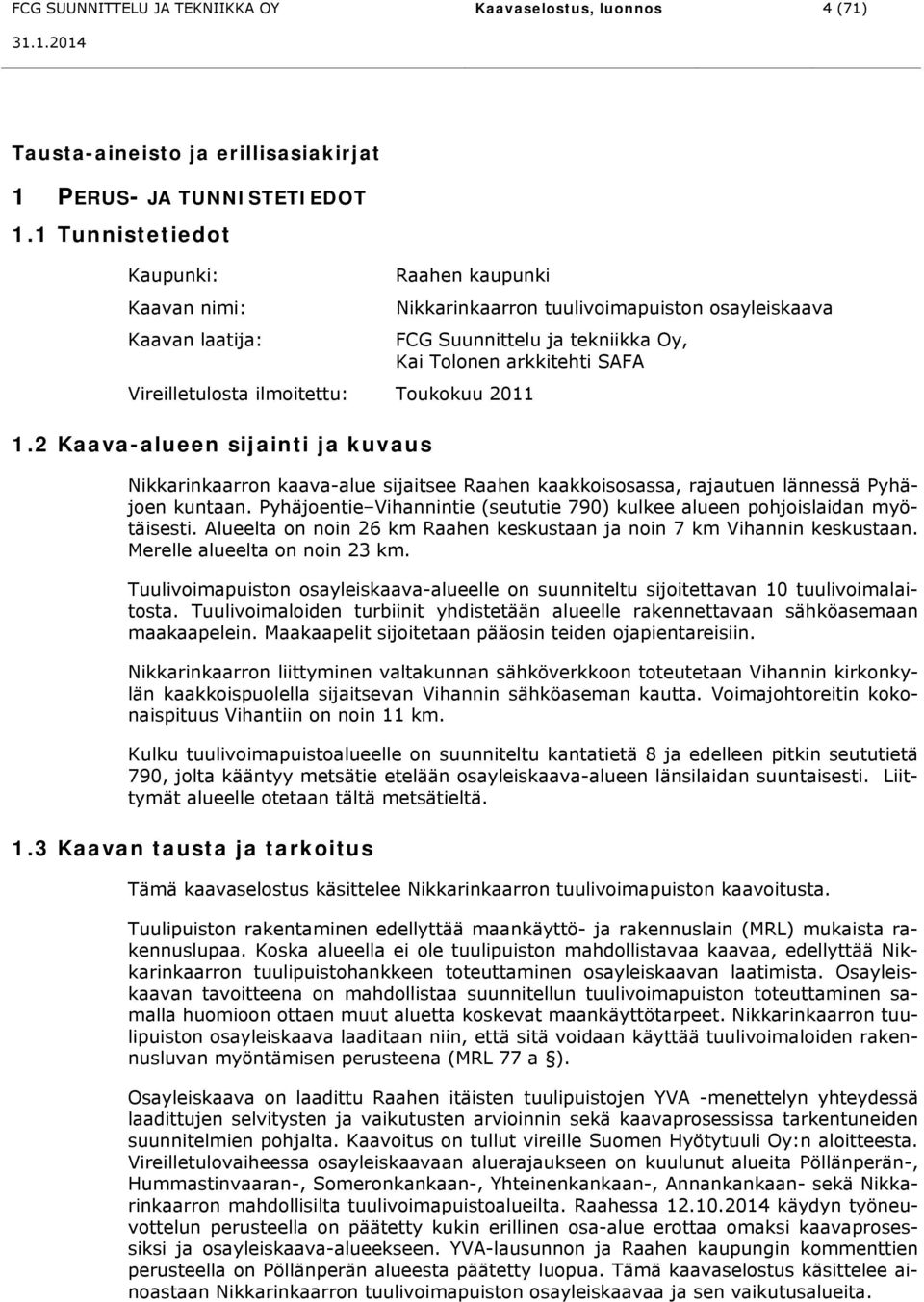 2 Kaava-alueen sijainti ja kuvaus Nikkarinkaarron tuulivoimapuiston osayleiskaava FCG Suunnittelu ja tekniikka Oy, Kai Tolonen arkkitehti SAFA Nikkarinkaarron kaava-alue sijaitsee Raahen