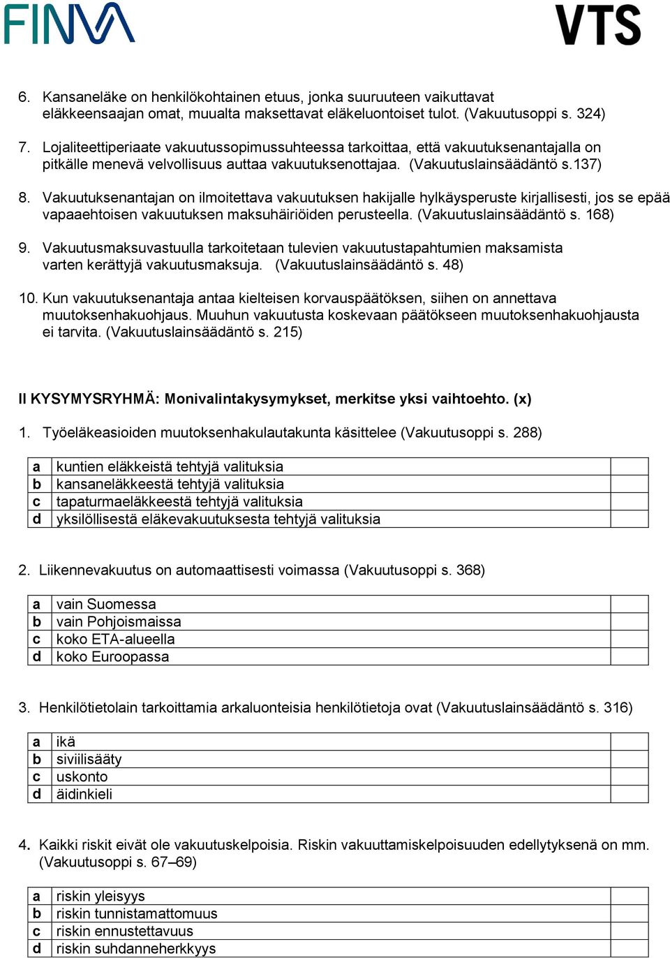 Vakuutuksenantajan on ilmoitettava vakuutuksen hakijalle hylkäysperuste kirjallisesti, jos se epää vapaaehtoisen vakuutuksen maksuhäiriöiden perusteella. (Vakuutuslainsäädäntö s. 168) 9.