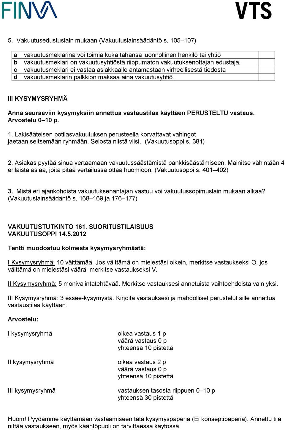 c vakuutusmeklari ei vastaa asiakkaalle antamastaan virheellisestä tiedosta d vakuutusmeklarin palkkion maksaa aina vakuutusyhtiö.