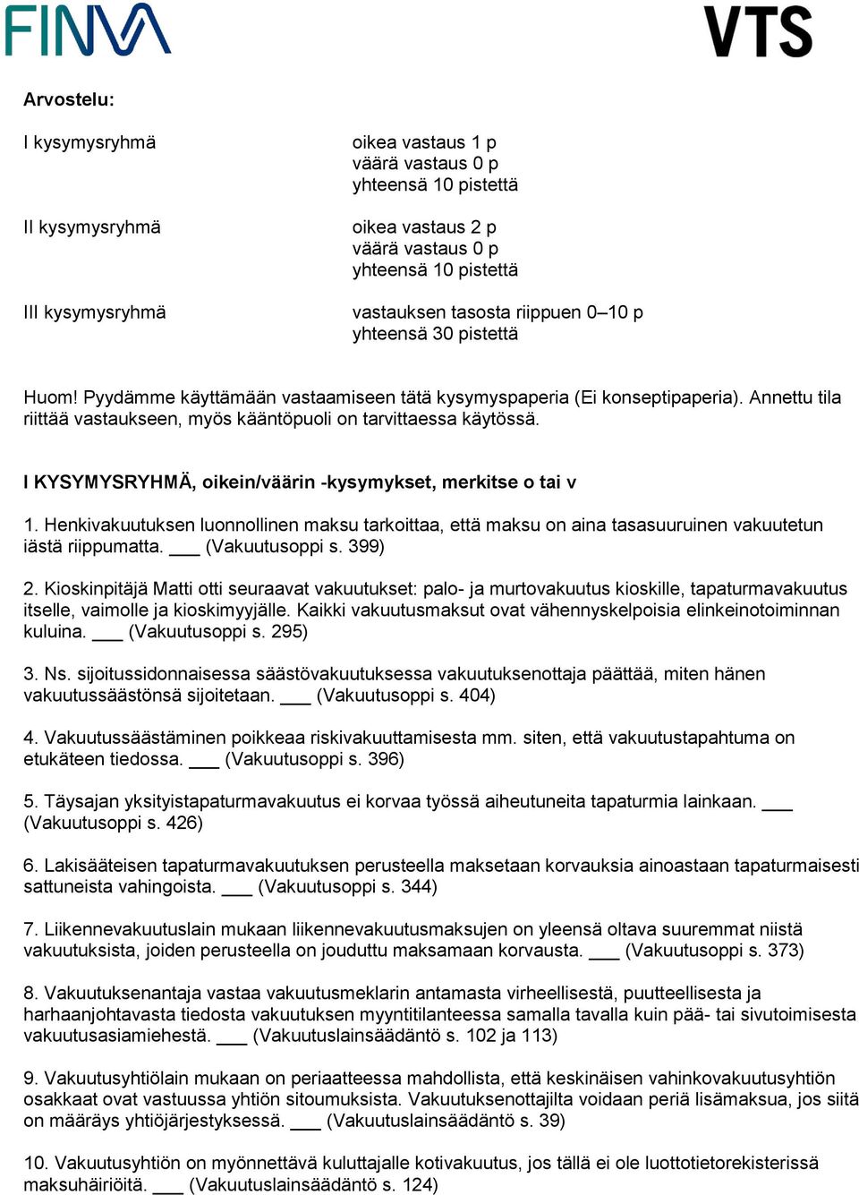 I KYSYMYSRYHMÄ, oikein/väärin -kysymykset, merkitse o tai v 1. Henkivakuutuksen luonnollinen maksu tarkoittaa, että maksu on aina tasasuuruinen vakuutetun iästä riippumatta. (Vakuutusoppi s. 399) 2.