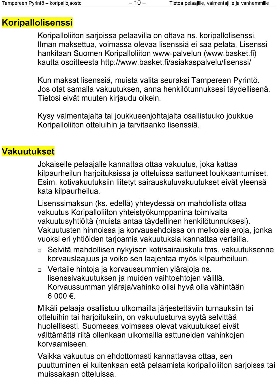 fi) kautta osoitteesta http://www.basket.fi/asiakaspalvelu/lisenssi/ Kun maksat lisenssiä, muista valita seuraksi Tampereen Pyrintö. Jos otat samalla vakuutuksen, anna henkilötunnuksesi täydellisenä.