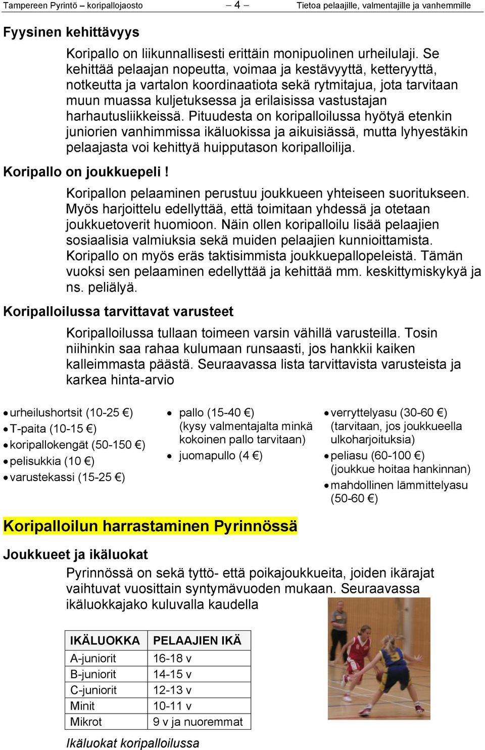 harhautusliikkeissä. Pituudesta on koripalloilussa hyötyä etenkin juniorien vanhimmissa ikäluokissa ja aikuisiässä, mutta lyhyestäkin pelaajasta voi kehittyä huipputason koripalloilija.