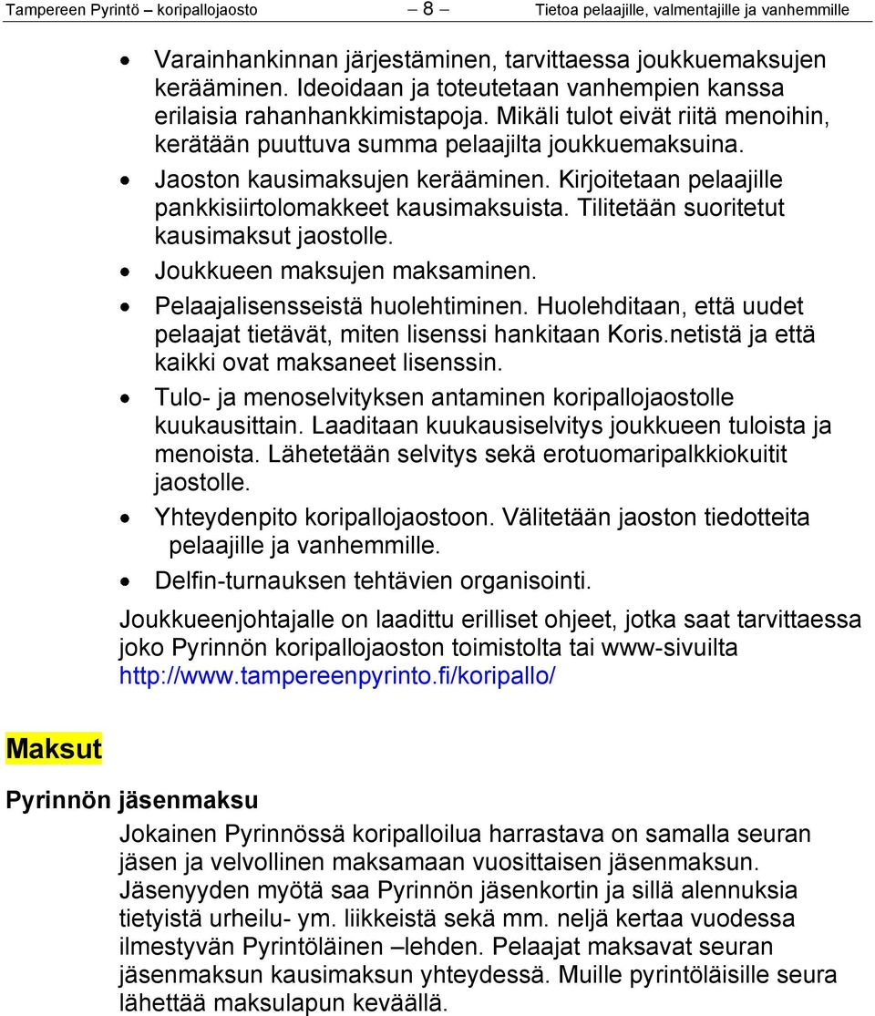 Kirjoitetaan pelaajille pankkisiirtolomakkeet kausimaksuista. Tilitetään suoritetut kausimaksut jaostolle. Joukkueen maksujen maksaminen. Pelaajalisensseistä huolehtiminen.