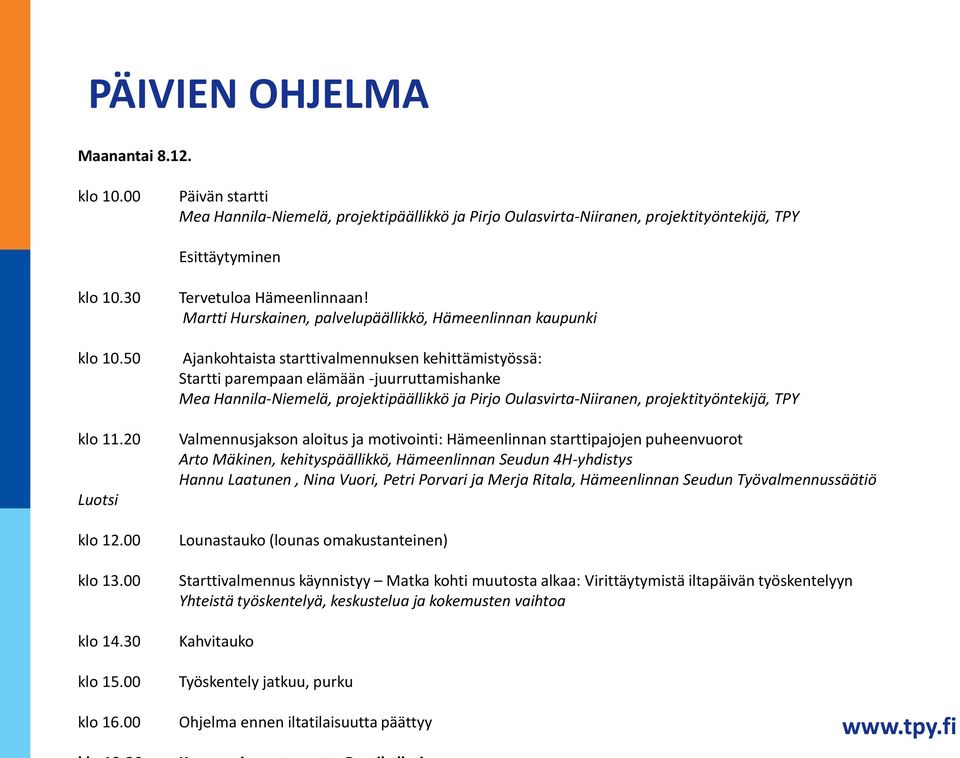 Martti Hurskainen, palvelupäällikkö, Hämeenlinnan kaupunki Ajankohtaista starttivalmennuksen kehittämistyössä: Startti parempaan elämään -juurruttamishanke Mea Hannila-Niemelä, projektipäällikkö ja