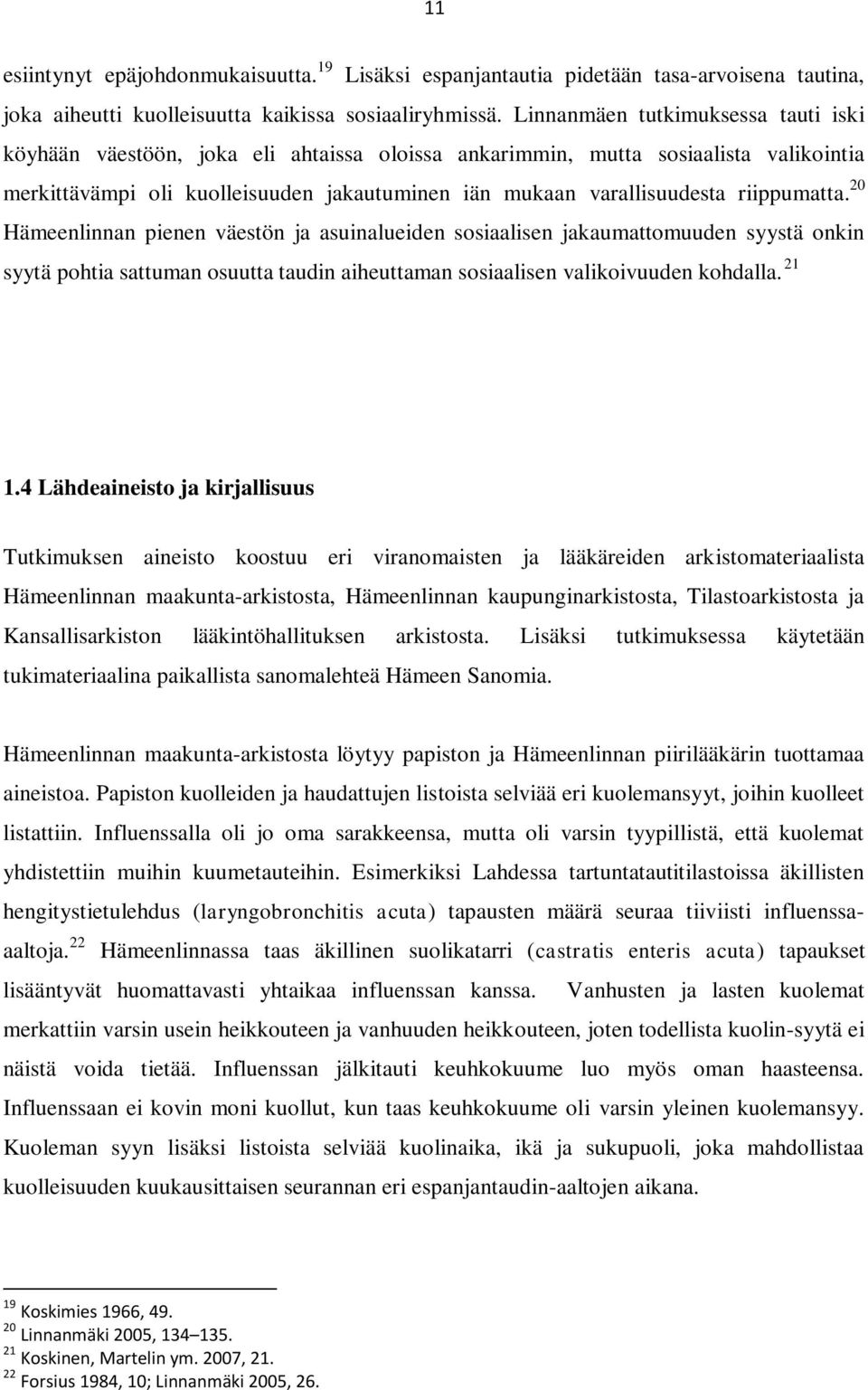 riippumatta. 20 Hämeenlinnan pienen väestön ja asuinalueiden sosiaalisen jakaumattomuuden syystä onkin syytä pohtia sattuman osuutta taudin aiheuttaman sosiaalisen valikoivuuden kohdalla. 21 1.