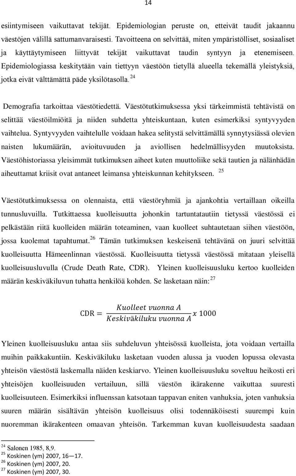 Epidemiologiassa keskitytään vain tiettyyn väestöön tietyllä alueella tekemällä yleistyksiä, jotka eivät välttämättä päde yksilötasolla. 24 Demografia tarkoittaa väestötiedettä.