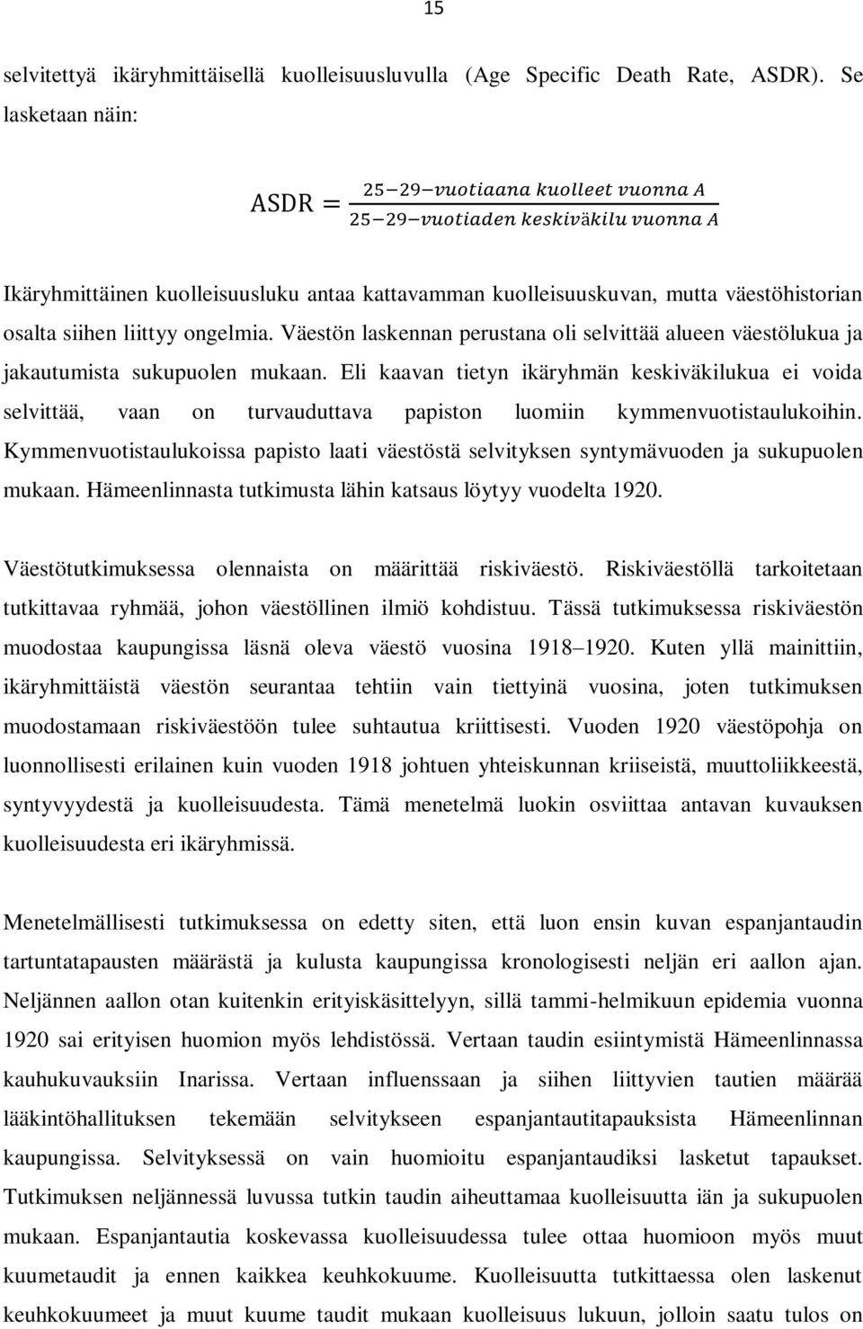 Väestön laskennan perustana oli selvittää alueen väestölukua ja jakautumista sukupuolen mukaan.