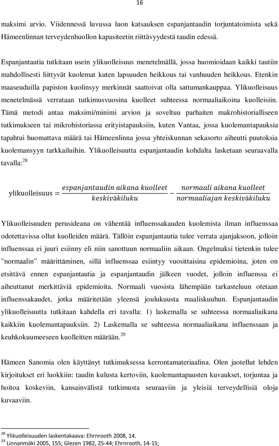 Etenkin maaseuduilla papiston kuolinsyy merkinnät saattoivat olla sattumankauppaa. Ylikuolleisuus menetelmässä verrataan tutkimusvuosina kuolleet suhteessa normaaliaikoina kuolleisiin.