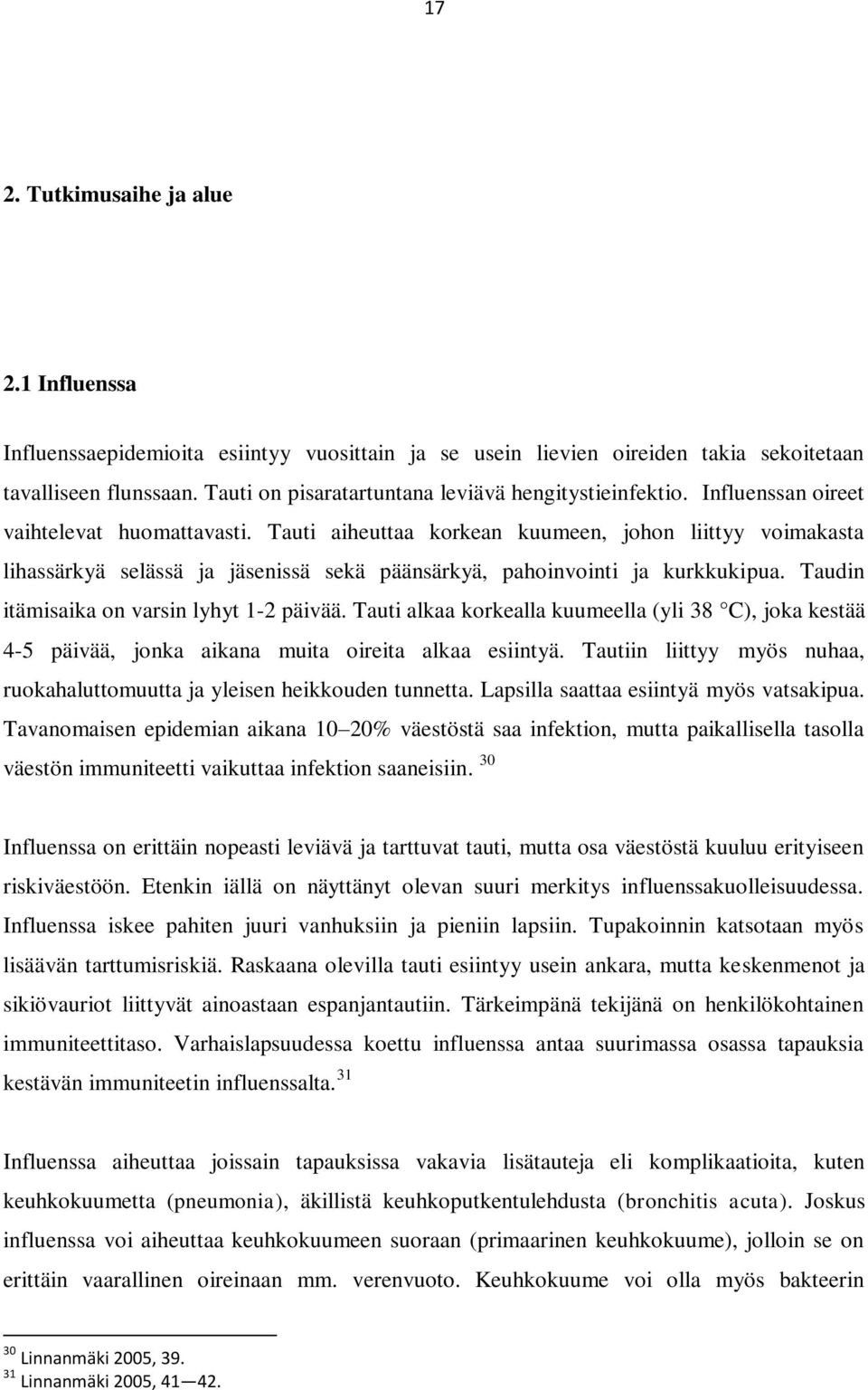 Tauti aiheuttaa korkean kuumeen, johon liittyy voimakasta lihassärkyä selässä ja jäsenissä sekä päänsärkyä, pahoinvointi ja kurkkukipua. Taudin itämisaika on varsin lyhyt 1-2 päivää.
