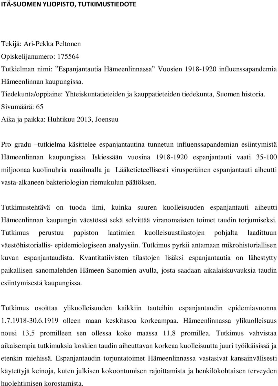 Sivumäärä: 65 Aika ja paikka: Huhtikuu 2013, Joensuu Pro gradu tutkielma käsittelee espanjantautina tunnetun influenssapandemian esiintymistä Hämeenlinnan kaupungissa.