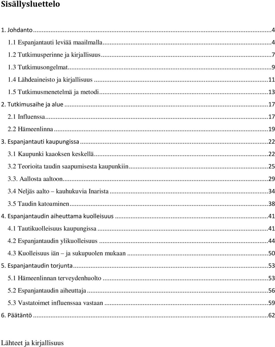 .. 25 3.3. Aallosta aaltoon... 29 3.4 Neljäs aalto kauhukuvia Inarista... 34 3.5 Taudin katoaminen... 38 4. Espanjantaudin aiheuttama kuolleisuus... 41 4.1 Tautikuolleisuus kaupungissa... 41 4.2 Espanjantaudin ylikuolleisuus.