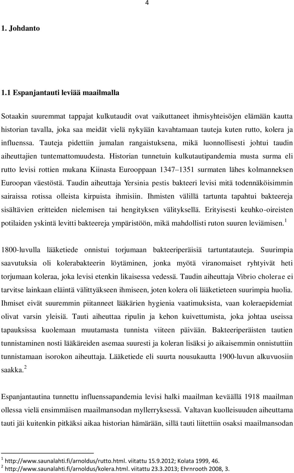 rutto, kolera ja influenssa. Tauteja pidettiin jumalan rangaistuksena, mikä luonnollisesti johtui taudin aiheuttajien tuntemattomuudesta.