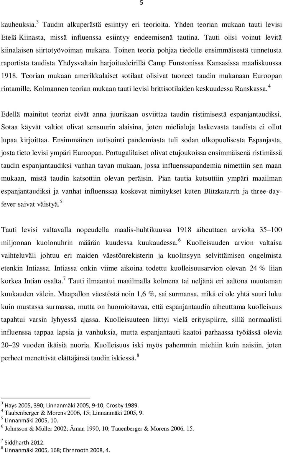 Toinen teoria pohjaa tiedolle ensimmäisestä tunnetusta raportista taudista Yhdysvaltain harjoitusleirillä Camp Funstonissa Kansasissa maaliskuussa 1918.