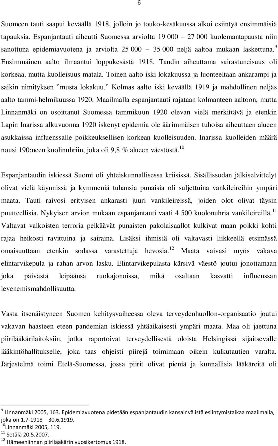 9 Ensimmäinen aalto ilmaantui loppukesästä 1918. Taudin aiheuttama sairastuneisuus oli korkeaa, mutta kuolleisuus matala.