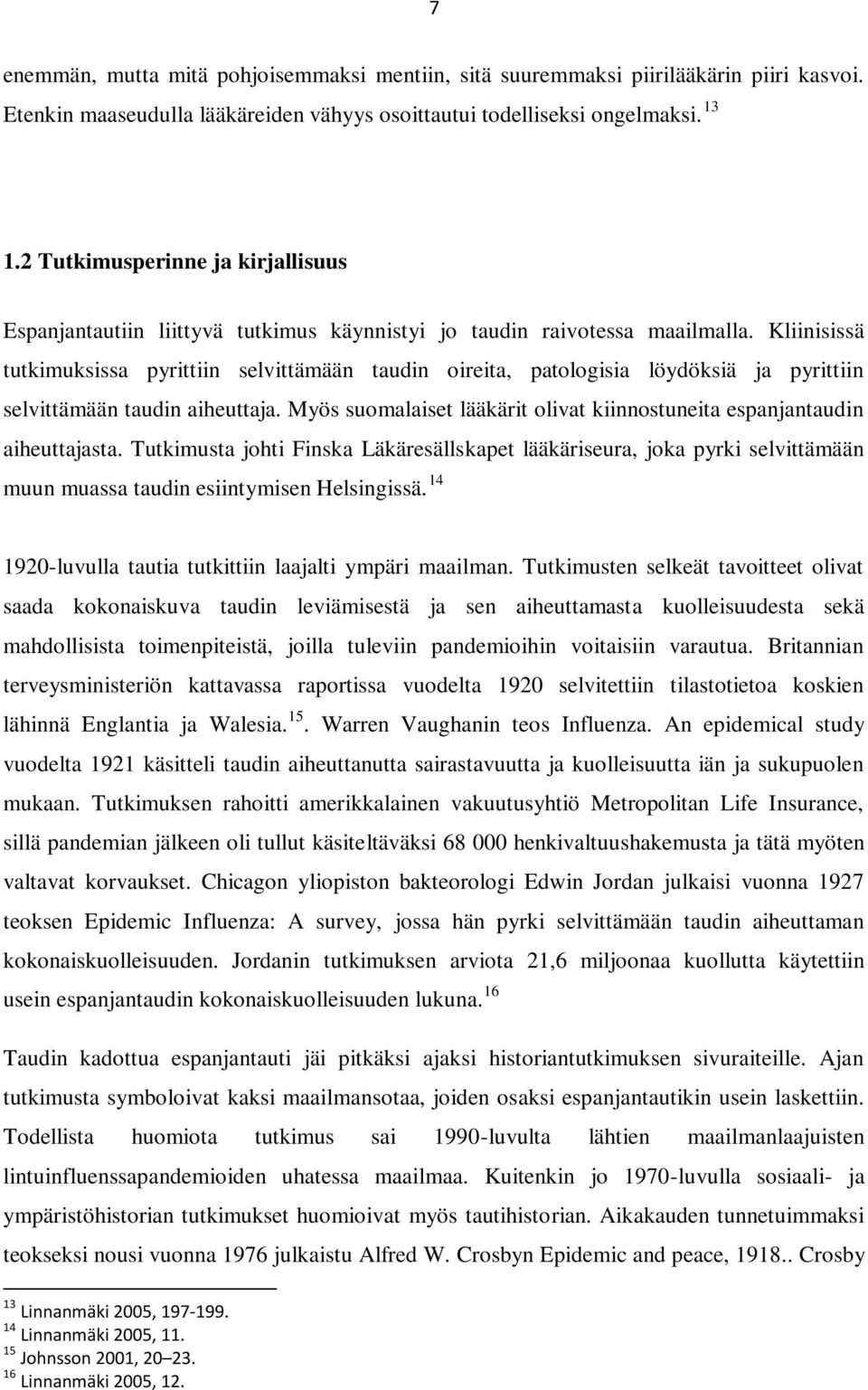 Kliinisissä tutkimuksissa pyrittiin selvittämään taudin oireita, patologisia löydöksiä ja pyrittiin selvittämään taudin aiheuttaja.