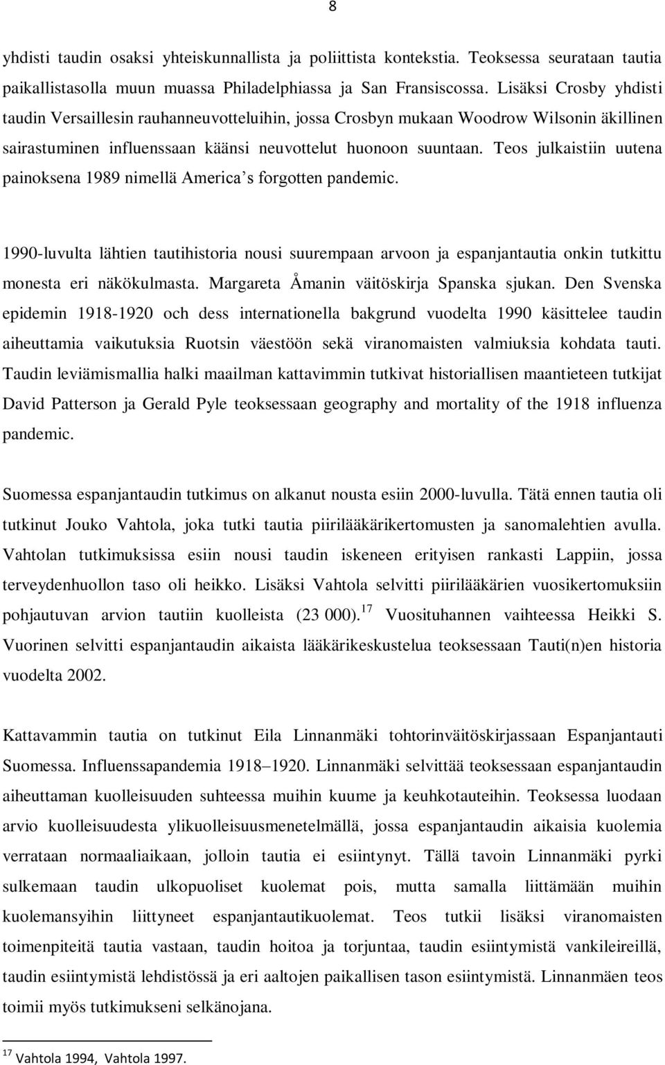 Teos julkaistiin uutena painoksena 1989 nimellä America s forgotten pandemic. 1990-luvulta lähtien tautihistoria nousi suurempaan arvoon ja espanjantautia onkin tutkittu monesta eri näkökulmasta.