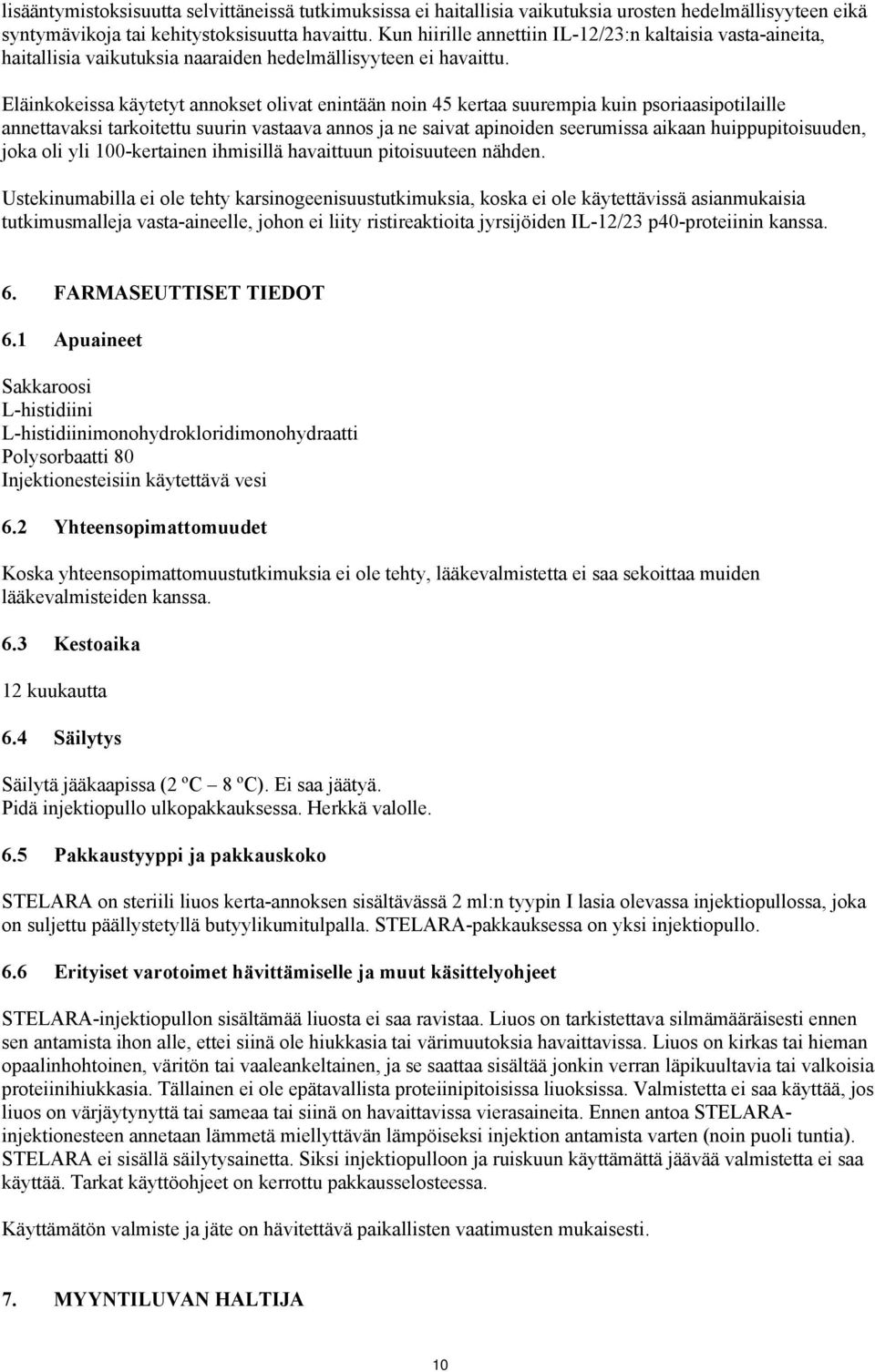 Eläinkokeissa käytetyt annokset olivat enintään noin 45 kertaa suurempia kuin psoriaasipotilaille annettavaksi tarkoitettu suurin vastaava annos ja ne saivat apinoiden seerumissa aikaan