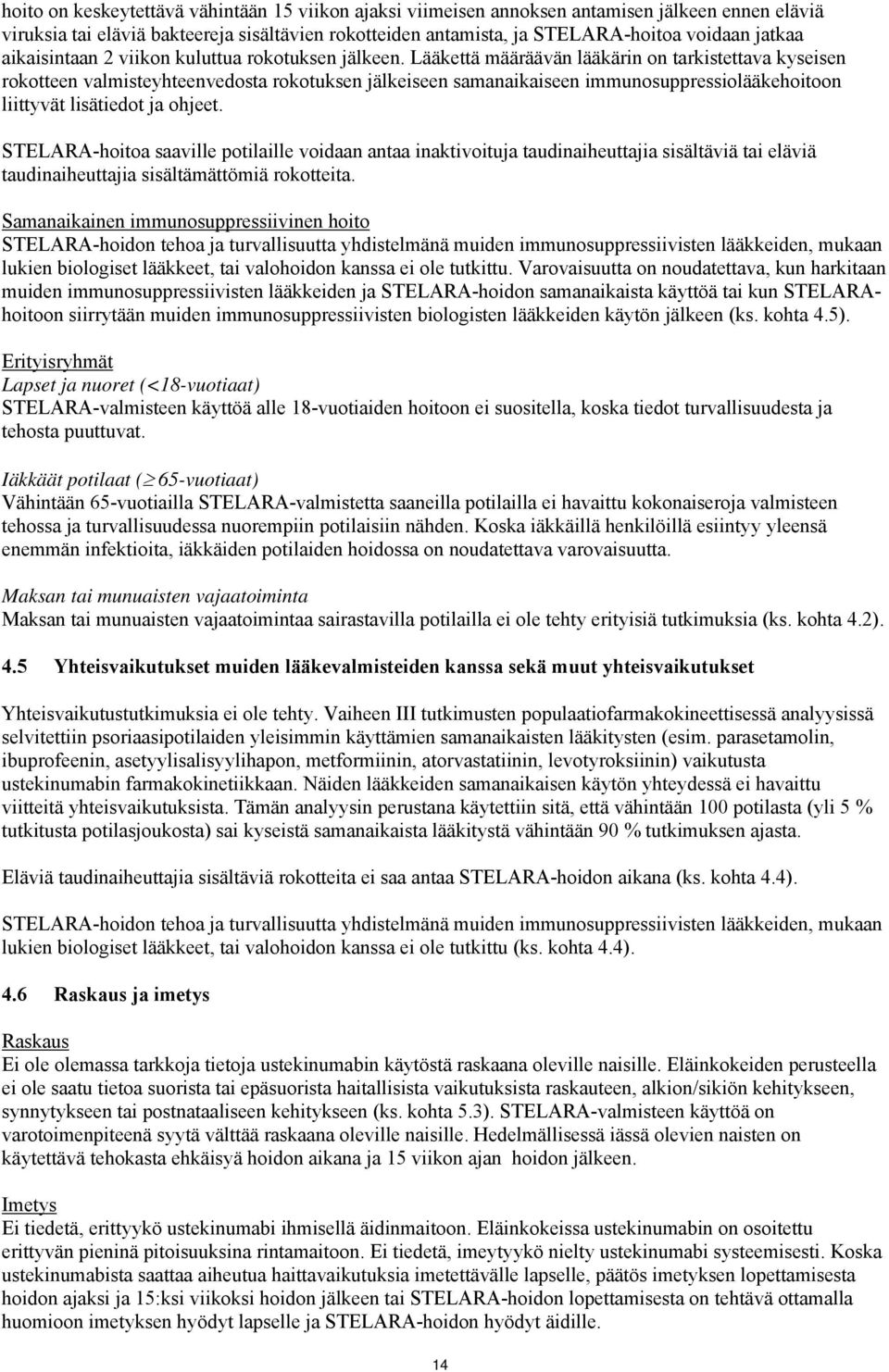 Lääkettä määräävän lääkärin on tarkistettava kyseisen rokotteen valmisteyhteenvedosta rokotuksen jälkeiseen samanaikaiseen immunosuppressiolääkehoitoon liittyvät lisätiedot ja ohjeet.