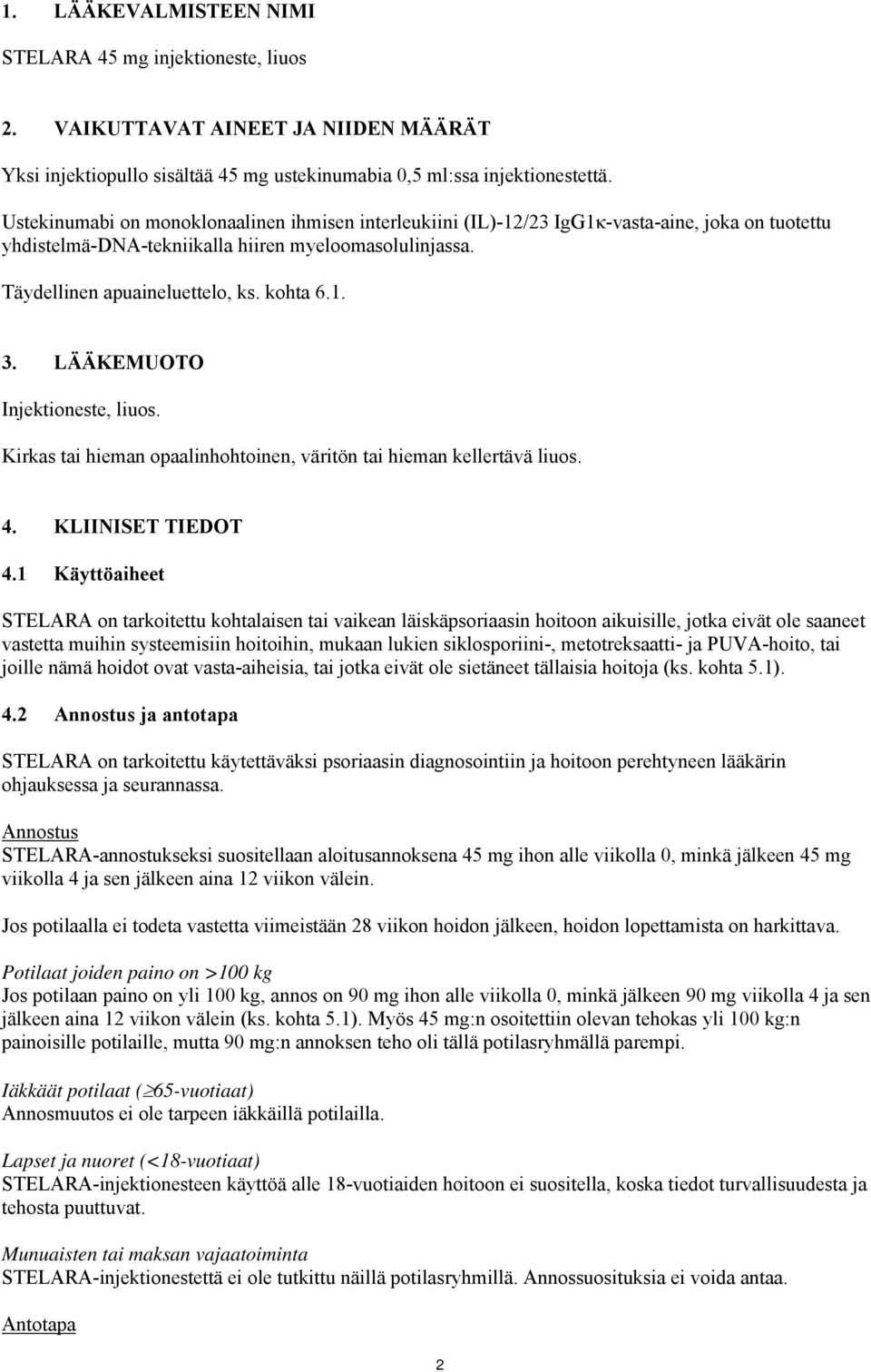 LÄÄKEMUOTO Injektioneste, liuos. Kirkas tai hieman opaalinhohtoinen, väritön tai hieman kellertävä liuos. 4. KLIINISET TIEDOT 4.