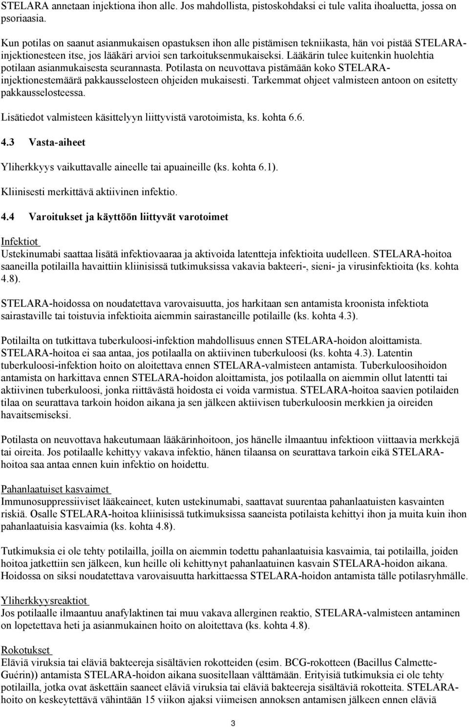 Lääkärin tulee kuitenkin huolehtia potilaan asianmukaisesta seurannasta. Potilasta on neuvottava pistämään koko STELARAinjektionestemäärä pakkausselosteen ohjeiden mukaisesti.
