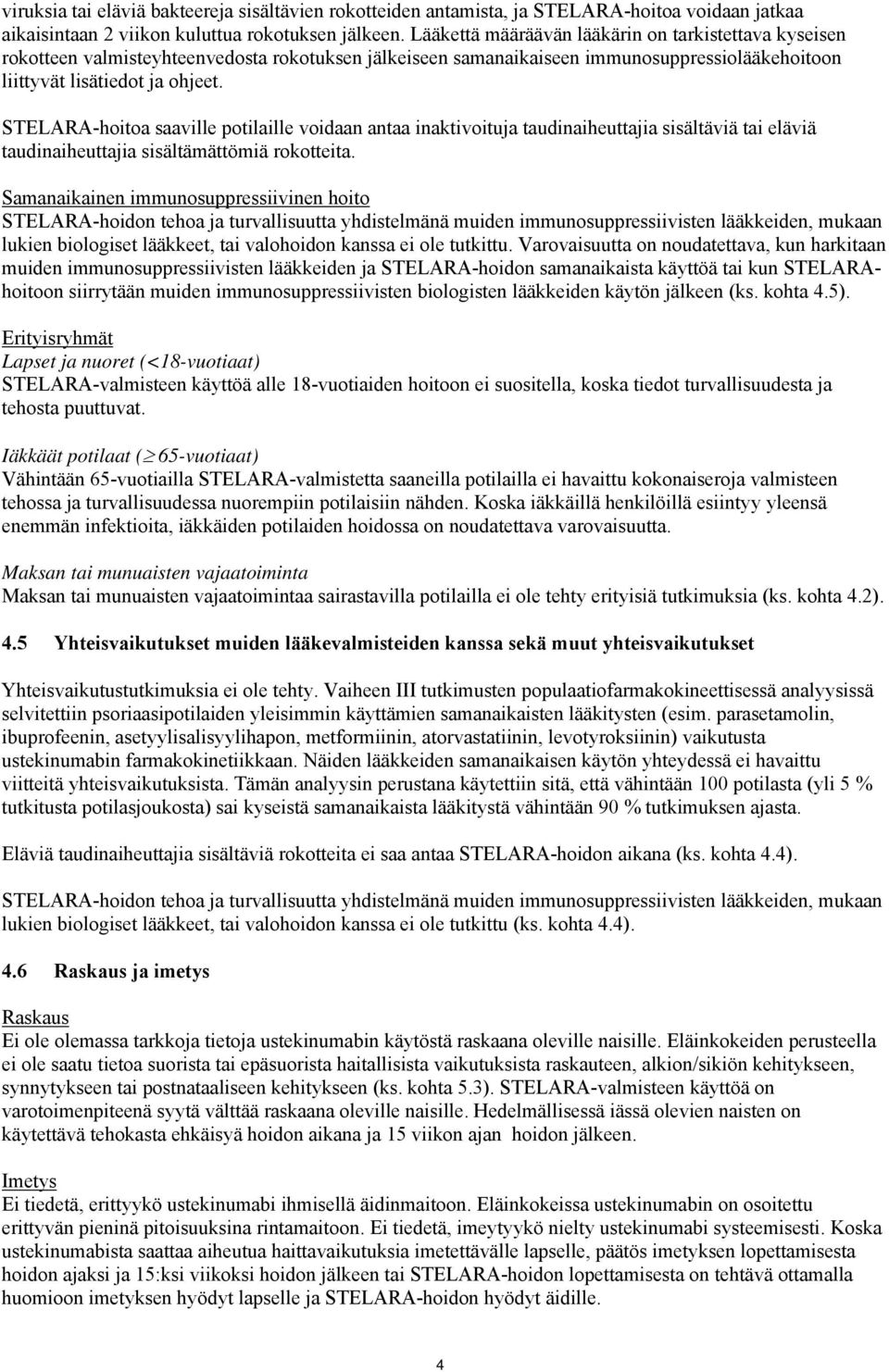 STELARA-hoitoa saaville potilaille voidaan antaa inaktivoituja taudinaiheuttajia sisältäviä tai eläviä taudinaiheuttajia sisältämättömiä rokotteita.