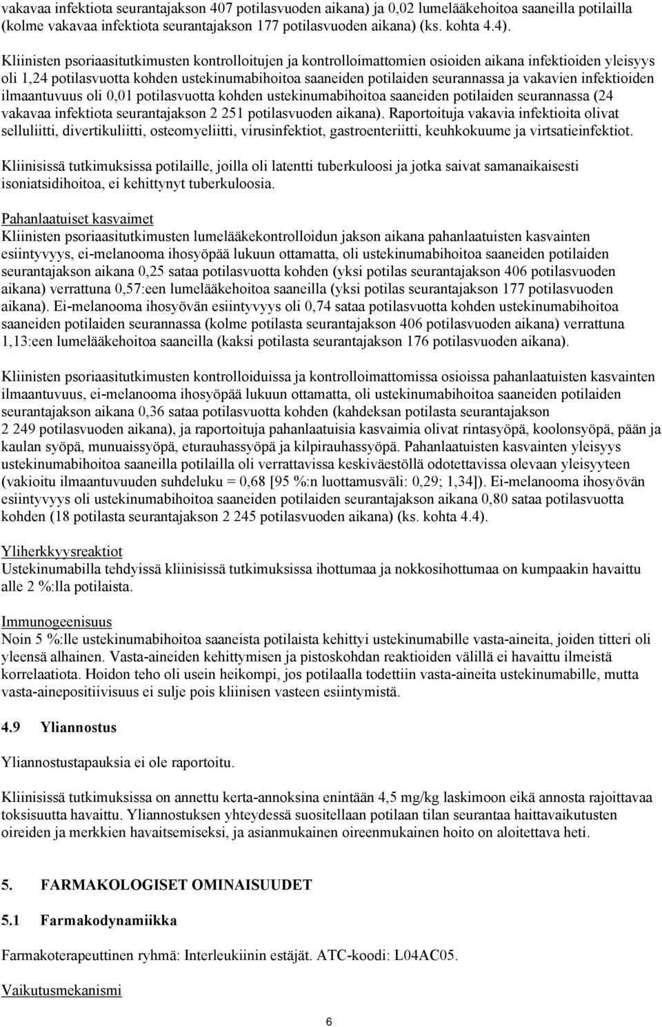 vakavien infektioiden ilmaantuvuus oli 0,01 potilasvuotta kohden ustekinumabihoitoa saaneiden potilaiden seurannassa (24 vakavaa infektiota seurantajakson 2 251 potilasvuoden aikana).