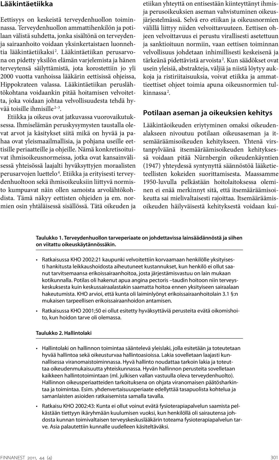 Lääkintäetiikan perusarvona on pidetty yksilön elämän varjelemista ja hänen terveytensä säilyttämistä, jota korostettiin jo yli 2000 vuotta vanhoissa lääkärin eettisissä ohjeissa, Hippokrateen