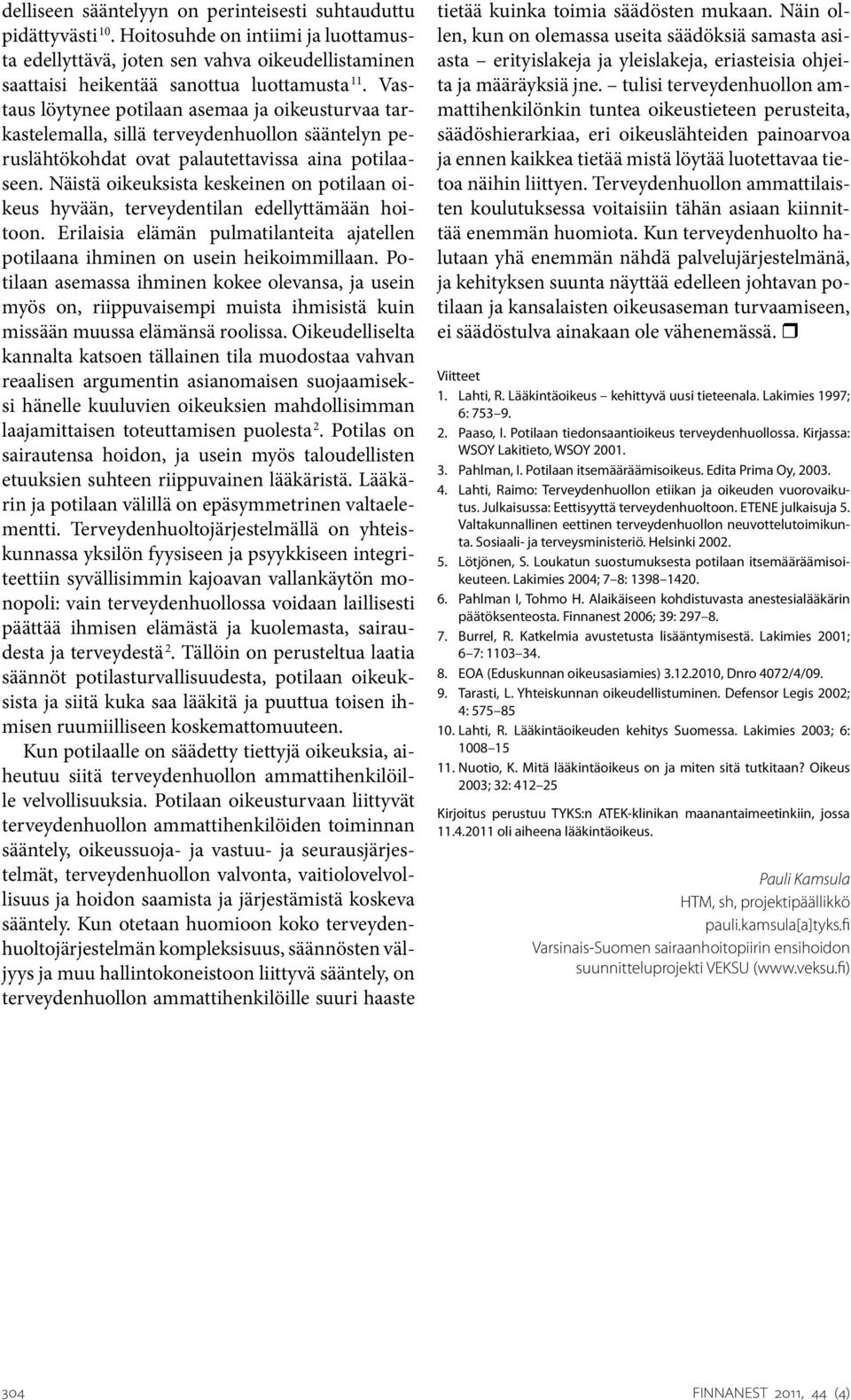 Näistä oikeuksista keskeinen on potilaan oikeus hyvään, terveydentilan edellyttämään hoitoon. Erilaisia elämän pulmatilanteita ajatellen potilaana ihminen on usein heikoimmillaan.