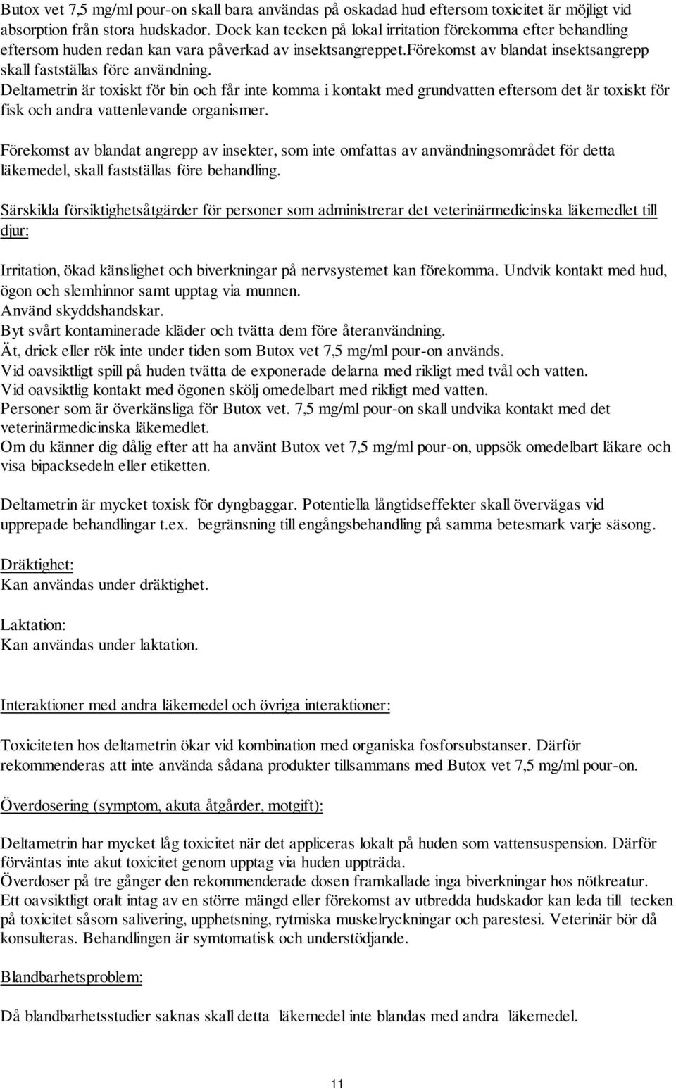 Deltametrin är toxiskt för bin och får inte komma i kontakt med grundvatten eftersom det är toxiskt för fisk och andra vattenlevande organismer.