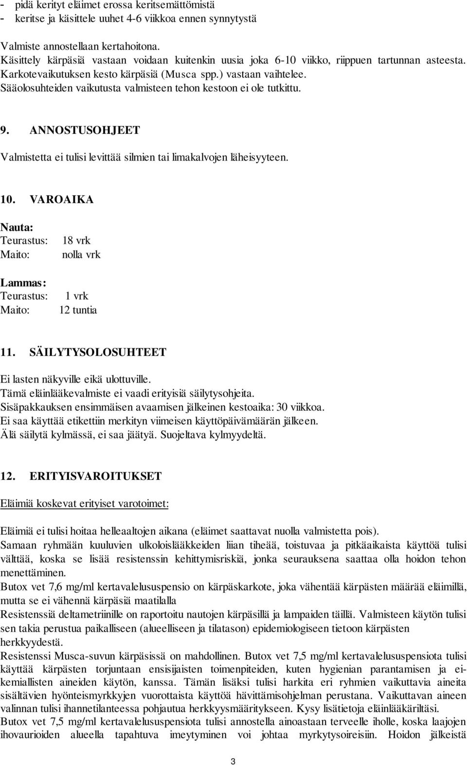 Sääolosuhteiden vaikutusta valmisteen tehon kestoon ei ole tutkittu. 9. ANNOSTUSOHJEET Valmistetta ei tulisi levittää silmien tai limakalvojen läheisyyteen. 10.