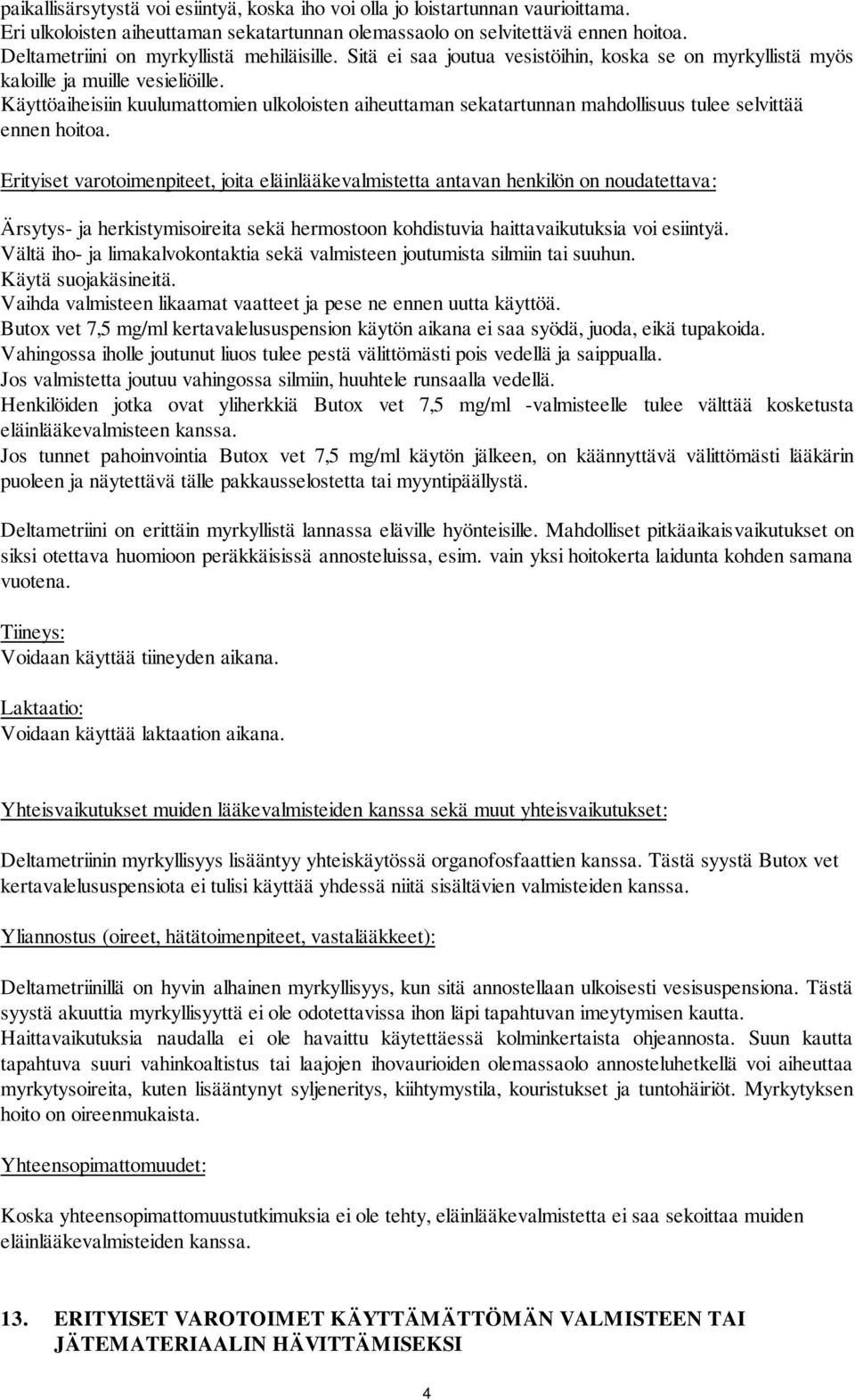 Käyttöaiheisiin kuulumattomien ulkoloisten aiheuttaman sekatartunnan mahdollisuus tulee selvittää ennen hoitoa.