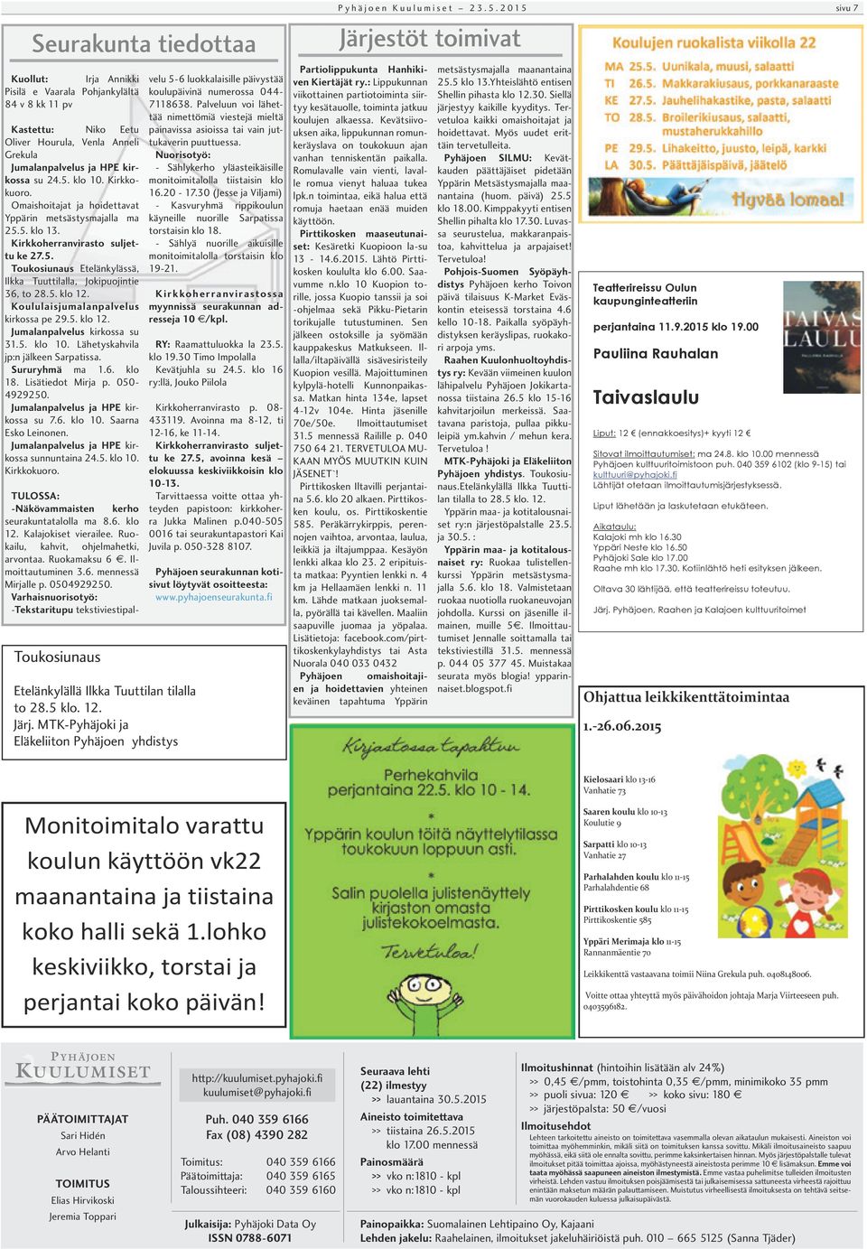 Koululaisjumalanpalvelus kirkossa pe 29.5. klo 12. Jumalanpalvelus kirkossa su 31.5. klo 10. Lähetyskahvila jp:n jälkeen Sarpatissa. Sururyhmä ma 1.6. klo 18. Lisätiedot Mirja p. 050-4929250.