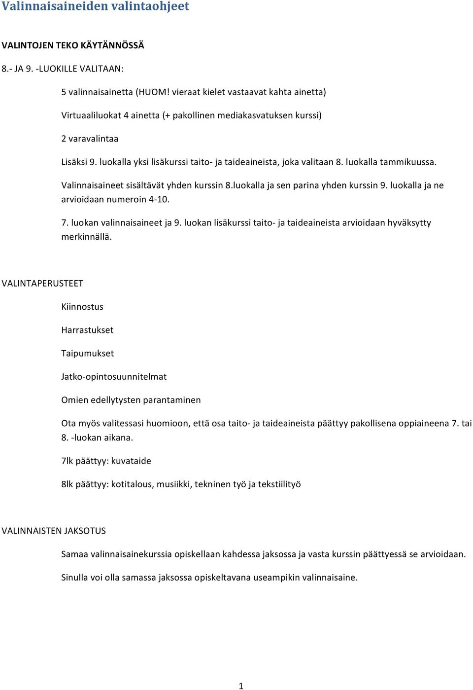 luokalla tammikuussa. Valinnaisaineet sisältävät yhden kurssin 8.luokalla ja sen parina yhden kurssin 9. luokalla ja ne arvioidaan numeroin 4-10. 7. luokan valinnaisaineet ja 9.