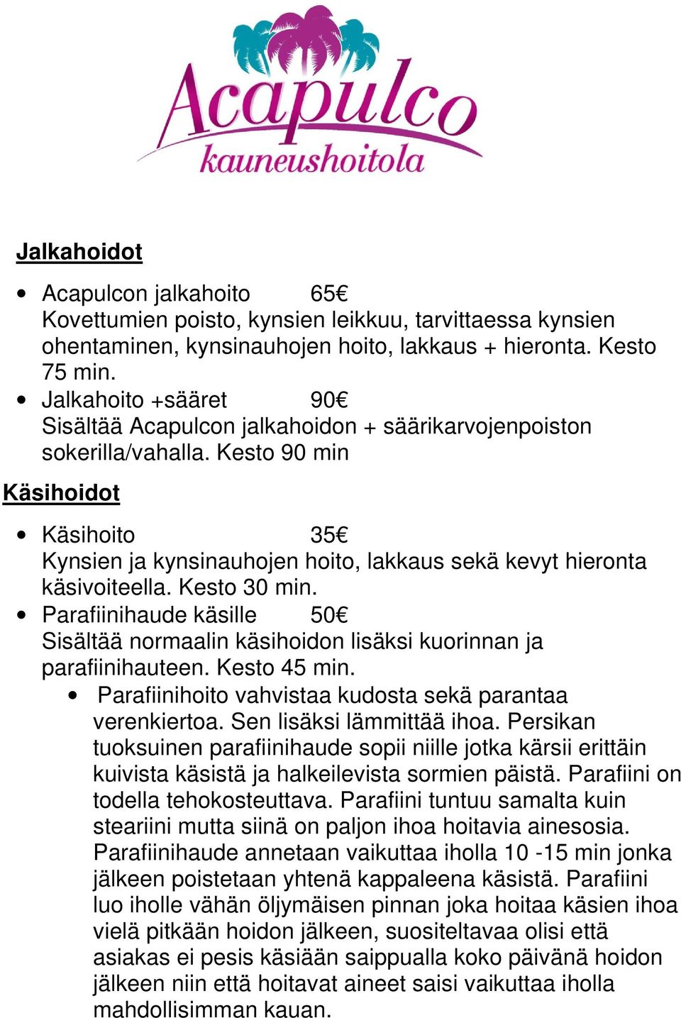 Kesto 90 min Käsihoidot Käsihoito 35 Kynsien ja kynsinauhojen hoito, lakkaus sekä kevyt hieronta käsivoiteella. Kesto 30 min.